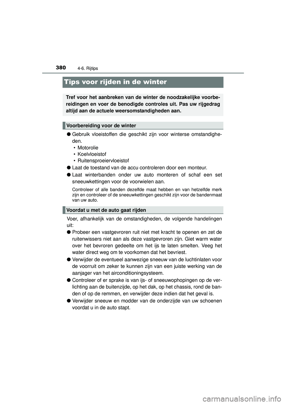 TOYOTA RAV4 2016  Instructieboekje (in Dutch) 3804-6. Rijtips
RAV4_OM_OM42A45E_(EE)
Tips voor rijden in de winter
●Gebruik vloeistoffen die geschikt  zijn voor winterse omstandighe-
den.  • Motorolie
• Koelvloeistof
• Ruitensproeiervloeis