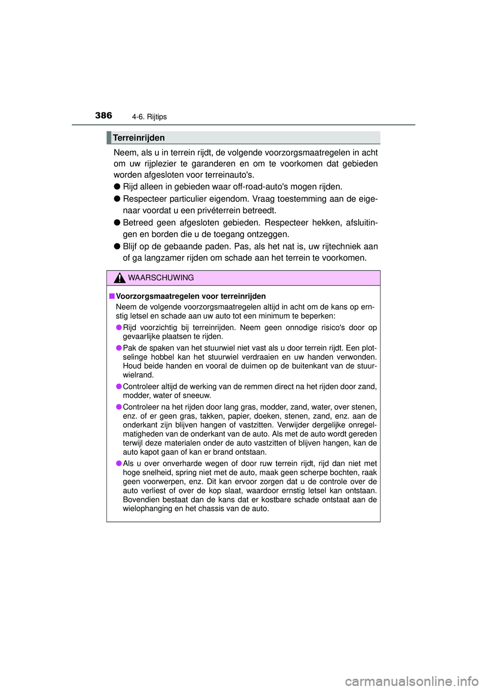 TOYOTA RAV4 2016  Instructieboekje (in Dutch) 3864-6. Rijtips
RAV4_OM_OM42A45E_(EE)
Neem, als u in terrein rijdt, de volgende voorzorgsmaatregelen in acht
om uw rijplezier te garanderen en om te voorkomen dat gebieden
worden afgesloten voor terre