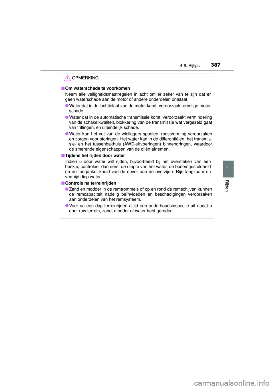 TOYOTA RAV4 2016  Instructieboekje (in Dutch) 3874-6. Rijtips
4
Rijden
RAV4_OM_OM42A45E_(EE)
OPMERKING
■Om waterschade te voorkomen
Neem alle veiligheidsmaatregelen in acht om er zeker van te zijn dat er
geen waterschade aan de motor of andere 