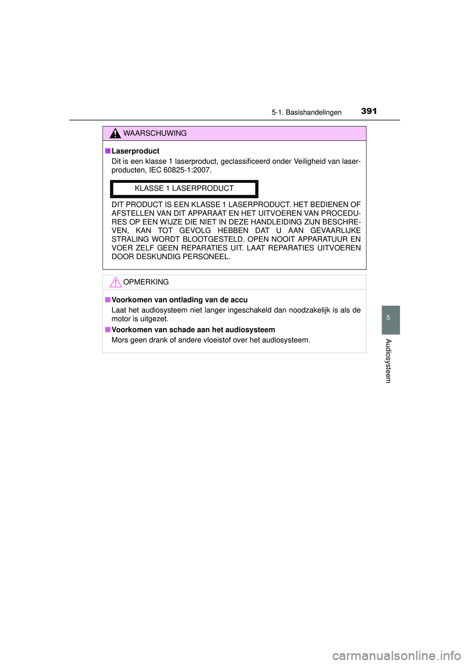TOYOTA RAV4 2016  Instructieboekje (in Dutch) 3915-1. Basishandelingen
5
Audiosysteem
RAV4_OM_OM42A45E_(EE)
WAARSCHUWING
■Laserproduct
Dit is een klasse 1 laserproduct, geclassificeerd onder Veiligheid van laser-
producten, IEC 60825-1:2007.
DI
