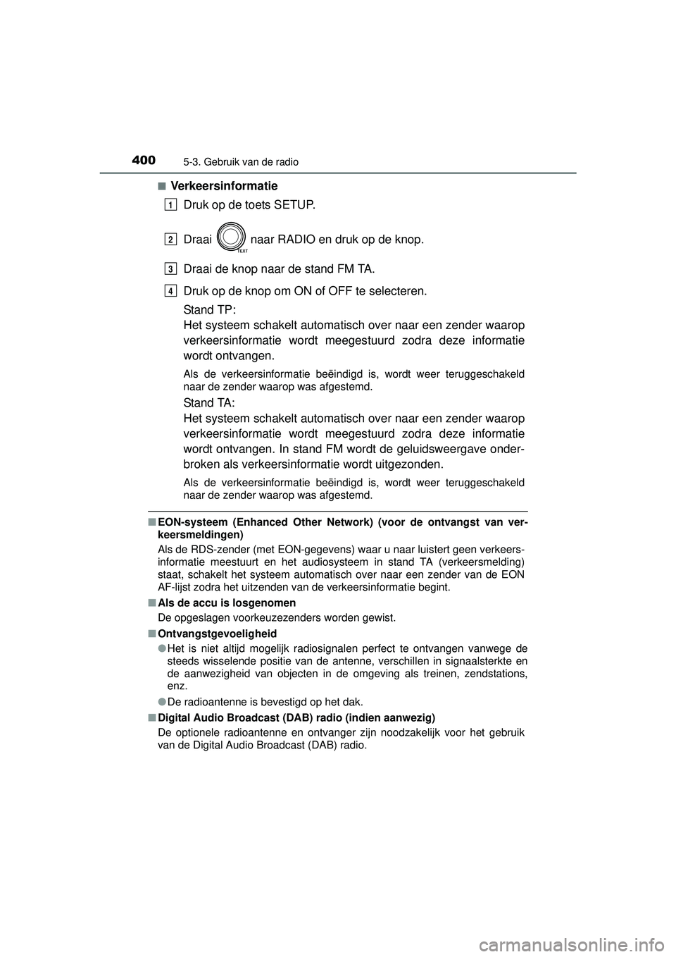 TOYOTA RAV4 2016  Instructieboekje (in Dutch) 4005-3. Gebruik van de radio
RAV4_OM_OM42A45E_(EE)■
Verkeersinformatie
Druk op de toets SETUP.
Draai  naar RADIO en druk op de knop.
Draai de knop naar de stand FM TA.
Druk op de knop om ON of OFF t