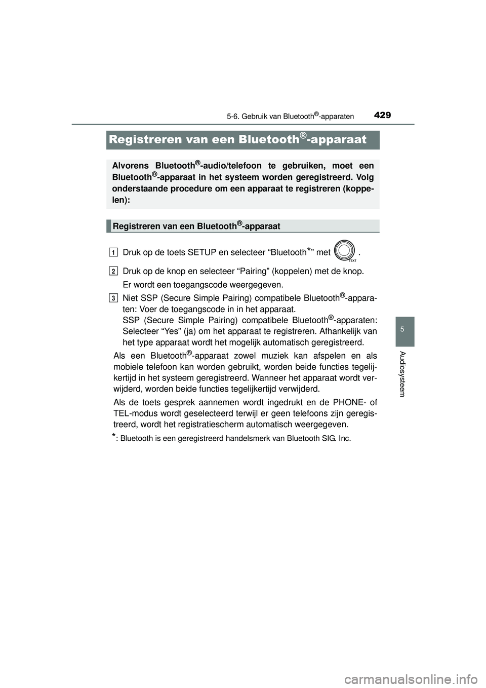 TOYOTA RAV4 2016  Instructieboekje (in Dutch) 429
5
5-6. Gebruik van Bluetooth®-apparaten
Audiosysteem
RAV4_OM_OM42A45E_(EE)
Registreren van een Bluetooth®-apparaat
Druk op de toets SETUP en selecteer “Bluetooth*” met  .
Druk op de knop en 