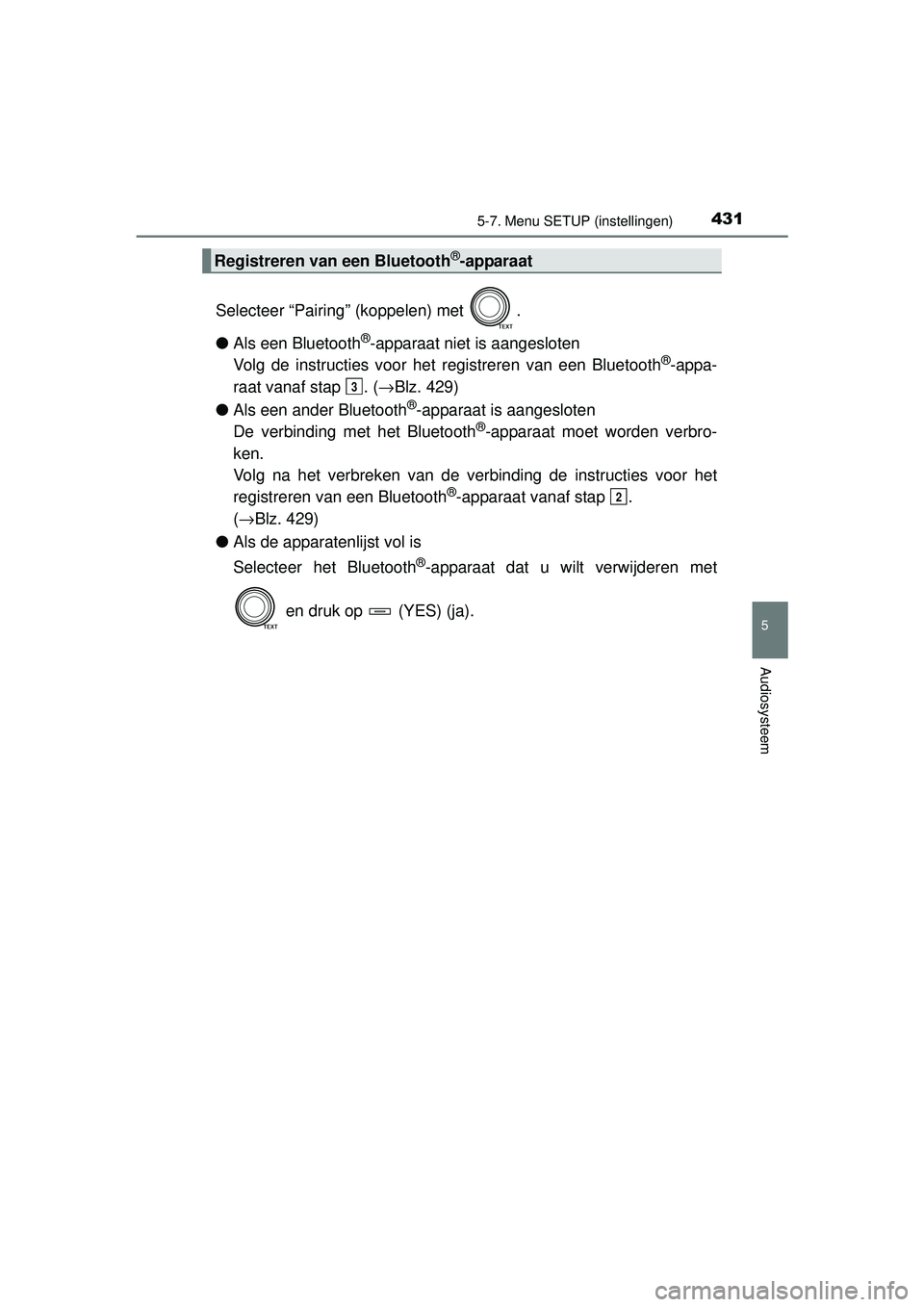 TOYOTA RAV4 2016  Instructieboekje (in Dutch) 4315-7. Menu SETUP (instellingen)
5
Audiosysteem
RAV4_OM_OM42A45E_(EE)
Selecteer “Pairing” (koppelen) met  .
●Als een Bluetooth
®-apparaat niet is aangesloten
Volg de instructies voor het regis