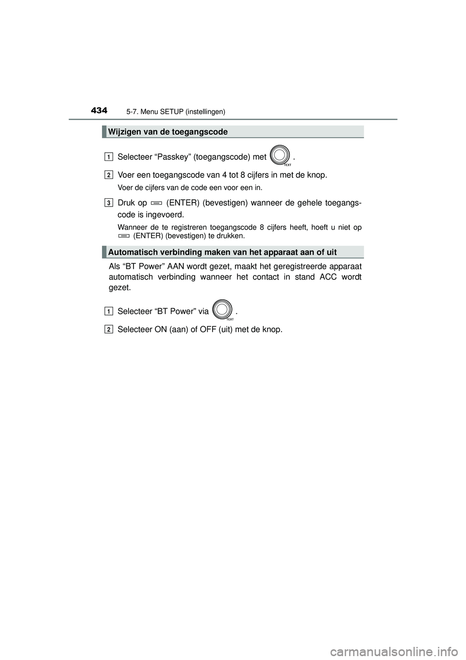 TOYOTA RAV4 2016  Instructieboekje (in Dutch) 4345-7. Menu SETUP (instellingen)
RAV4_OM_OM42A45E_(EE)
Selecteer “Passkey” (toegangscode) met  .
Voer een toegangscode van 4 tot 8 cijfers in met de knop.
Voer de cijfers van de code een voor een