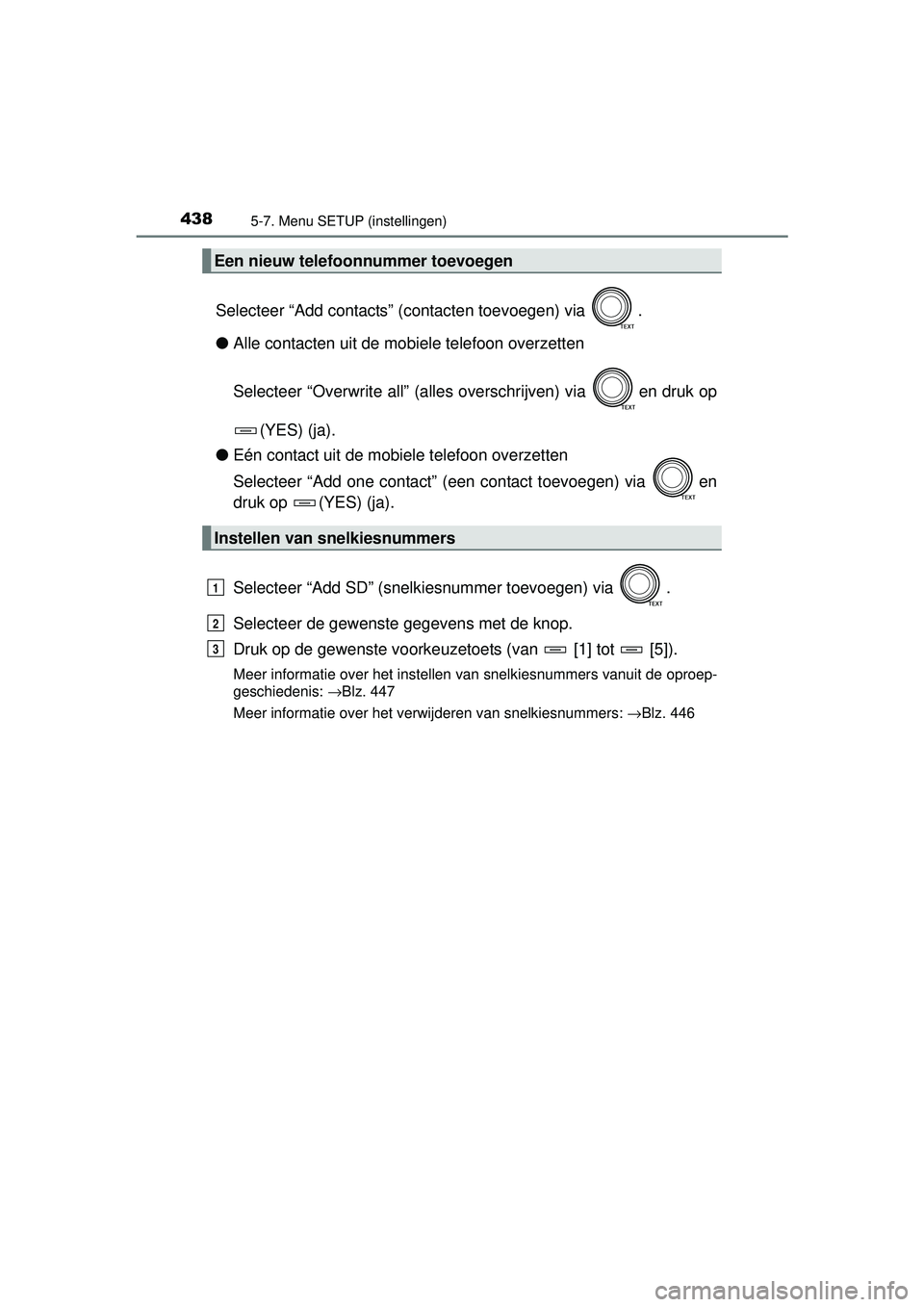 TOYOTA RAV4 2016  Instructieboekje (in Dutch) 4385-7. Menu SETUP (instellingen)
RAV4_OM_OM42A45E_(EE)
Selecteer “Add contacts” (contacten toevoegen) via  .
●Alle contacten uit de mobiele telefoon overzetten
Selecteer “Overwrite all” (al