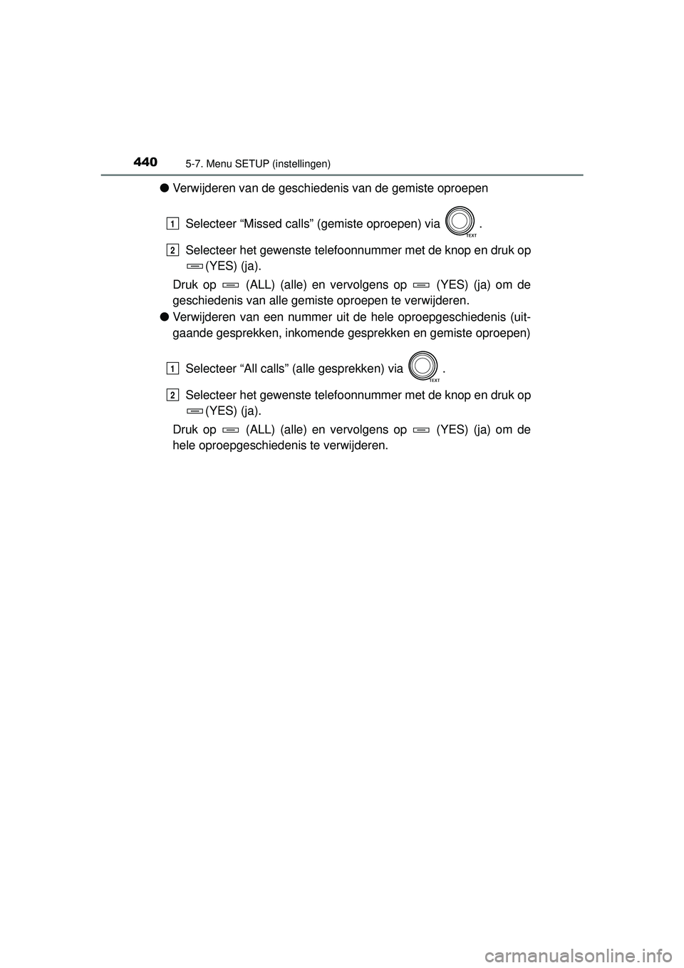 TOYOTA RAV4 2016  Instructieboekje (in Dutch) 4405-7. Menu SETUP (instellingen)
RAV4_OM_OM42A45E_(EE)
●Verwijderen van de geschiedenis van de gemiste oproepen
Selecteer “Missed calls” (gemiste oproepen) via  .
Selecteer het gewenste telefoo