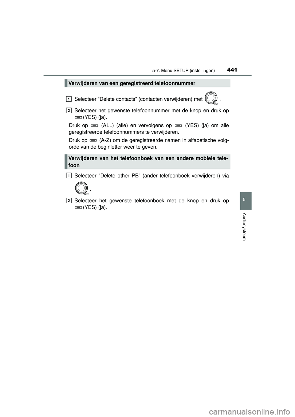 TOYOTA RAV4 2016  Instructieboekje (in Dutch) 4415-7. Menu SETUP (instellingen)
5
Audiosysteem
RAV4_OM_OM42A45E_(EE)
Selecteer “Delete contacts” (contacten verwijderen) met  .
Selecteer het gewenste telefoonnummer met de knop en druk op(YES) 