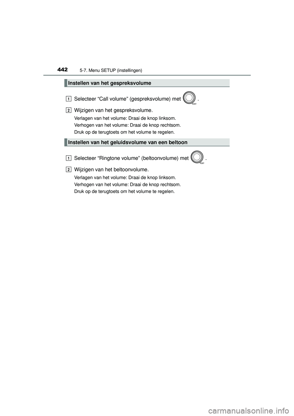TOYOTA RAV4 2016  Instructieboekje (in Dutch) 4425-7. Menu SETUP (instellingen)
RAV4_OM_OM42A45E_(EE)
Selecteer “Call volume” (gespreksvolume) met  .
Wijzigen van het gespreksvolume.
Verlagen van het volume: Draai de knop linksom.
Verhogen va