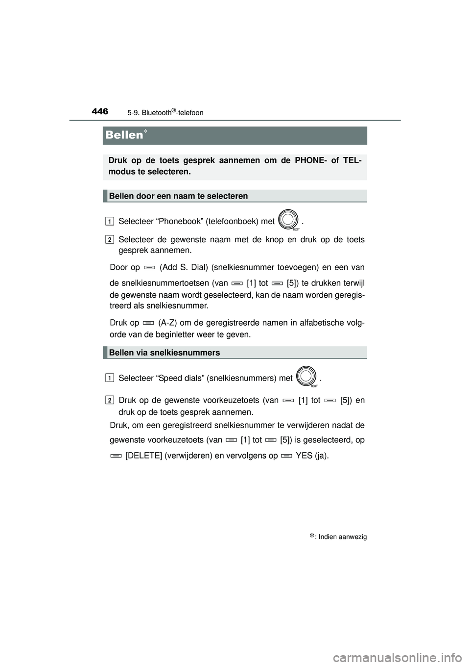 TOYOTA RAV4 2016  Instructieboekje (in Dutch) 4465-9. Bluetooth®-telefoon
RAV4_OM_OM42A45E_(EE)
Bellen∗
Selecteer “Phonebook” (telefoonboek) met  .
Selecteer de gewenste naam met de knop en druk op de toets
gesprek aannemen.
Door op   (Add