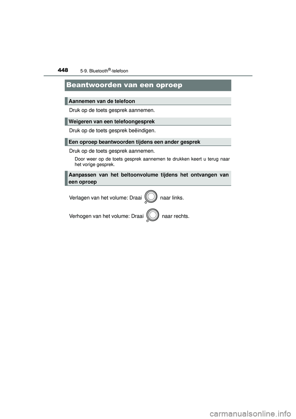 TOYOTA RAV4 2016  Instructieboekje (in Dutch) 4485-9. Bluetooth®-telefoon
RAV4_OM_OM42A45E_(EE)
Beantwoorden van een oproep
Druk op de toets gesprek aannemen.
Druk op de toets gesprek beëindigen.
Druk op de toets gesprek aannemen.
Door weer op 