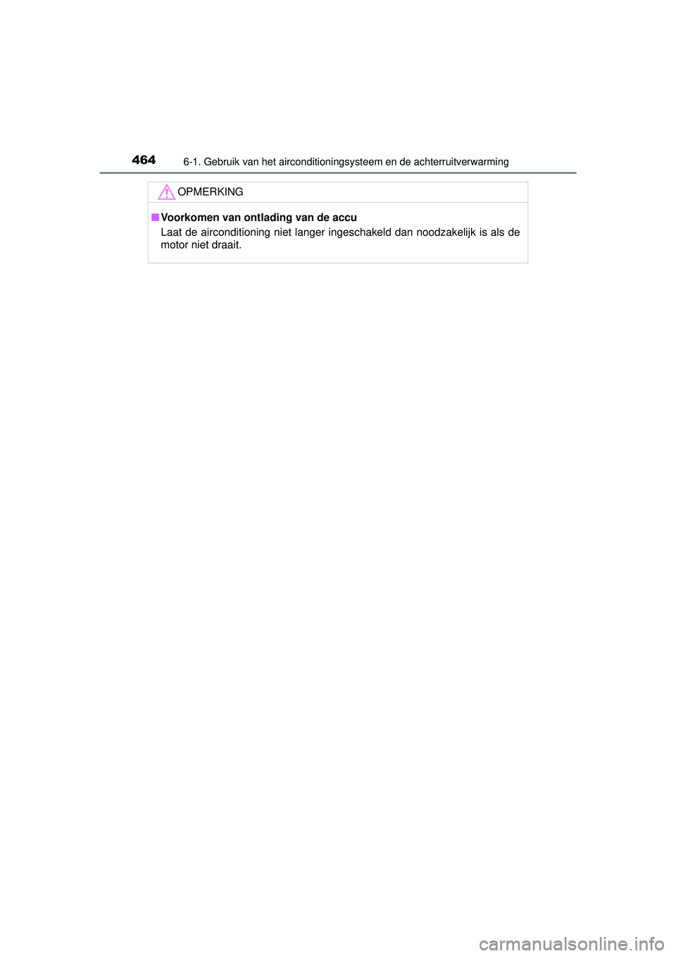 TOYOTA RAV4 2016  Instructieboekje (in Dutch) 4646-1. Gebruik van het airconditioningsysteem en de achterruitverwarming
RAV4_OM_OM42A45E_(EE)
OPMERKING
■Voorkomen van ontlading van de accu
Laat de airconditioning niet langer ingeschakeld dan no