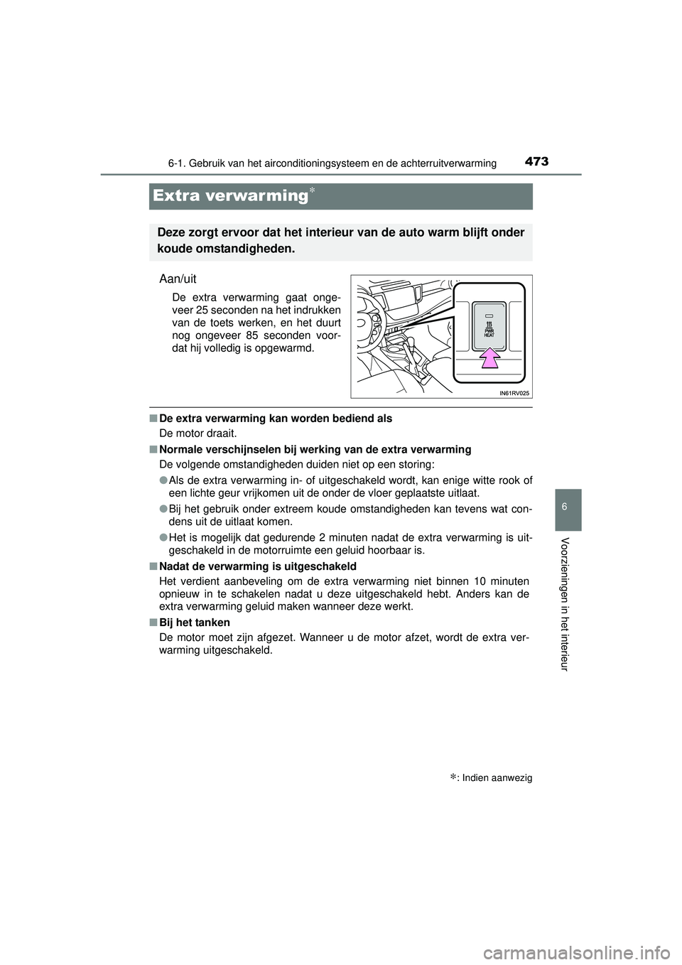 TOYOTA RAV4 2016  Instructieboekje (in Dutch) 473
6
6-1. Gebruik van het airconditioningsysteem en de achterruitverwarming
Voorzieningen in het interieur
RAV4_OM_OM42A45E_(EE)
Extra verwar ming∗
Aan/uit
De extra verwarming gaat onge-
veer 25 se