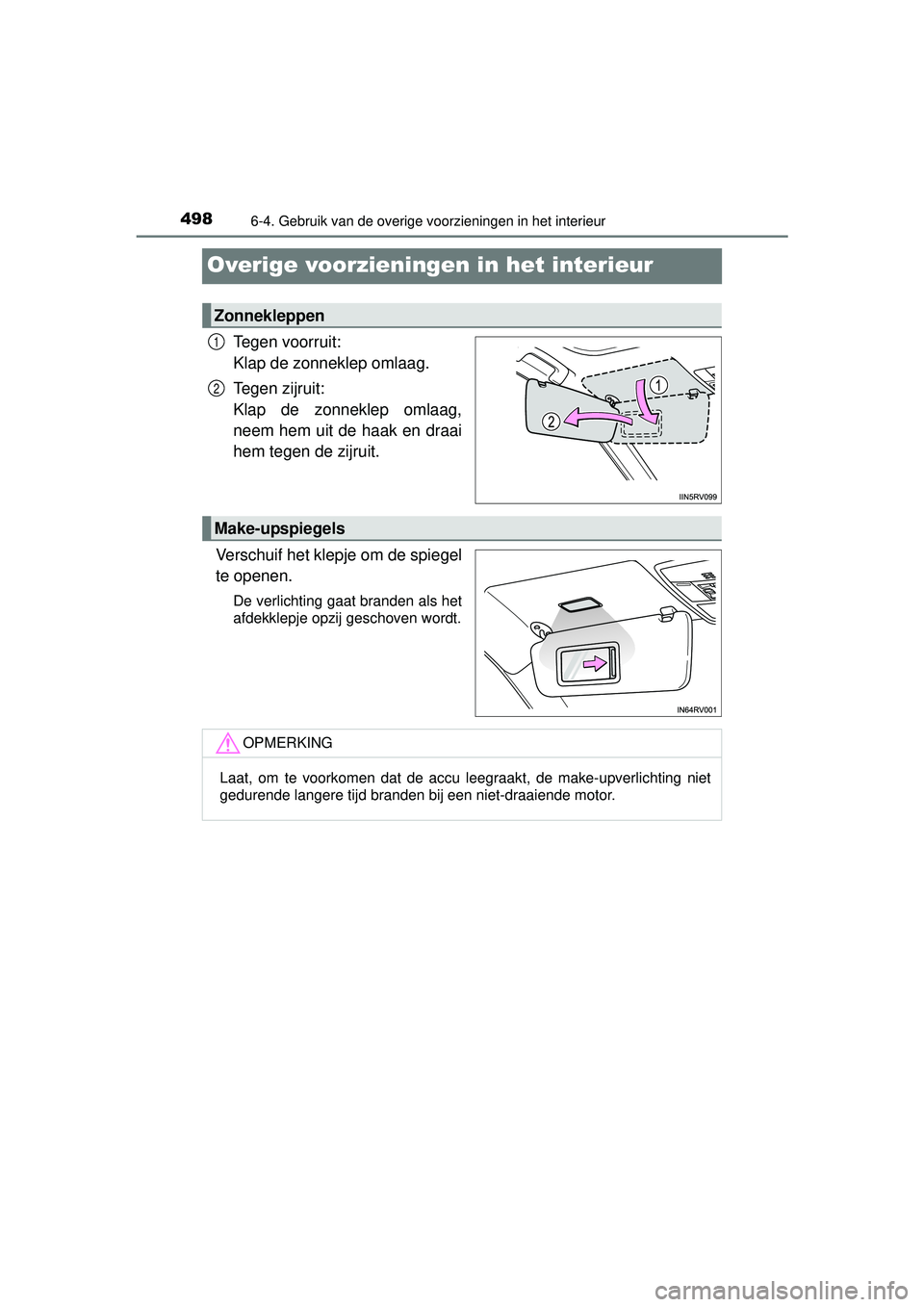 TOYOTA RAV4 2016  Instructieboekje (in Dutch) 4986-4. Gebruik van de overige voorzieningen in het interieur
RAV4_OM_OM42A45E_(EE)
Overige voorzieningen in het interieur
Tegen voorruit: 
Klap de zonneklep omlaag.
Tegen zijruit: 
Klap de zonneklep 