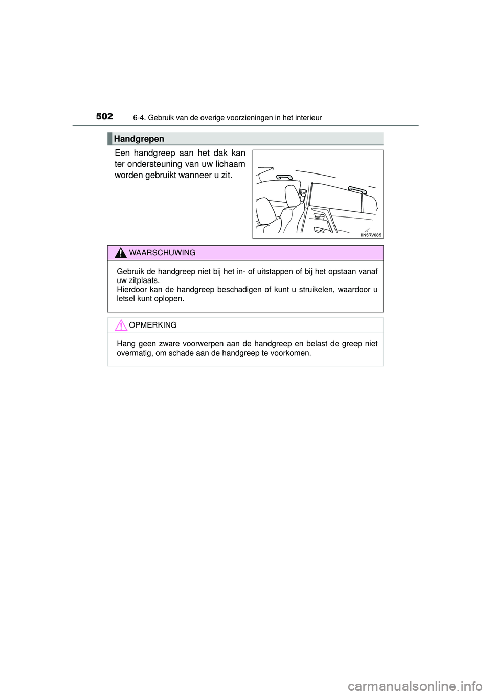 TOYOTA RAV4 2016  Instructieboekje (in Dutch) 5026-4. Gebruik van de overige voorzieningen in het interieur
RAV4_OM_OM42A45E_(EE)
Een handgreep aan het dak kan
ter ondersteuning van uw lichaam
worden gebruikt wanneer u zit.
Handgrepen
WAARSCHUWIN