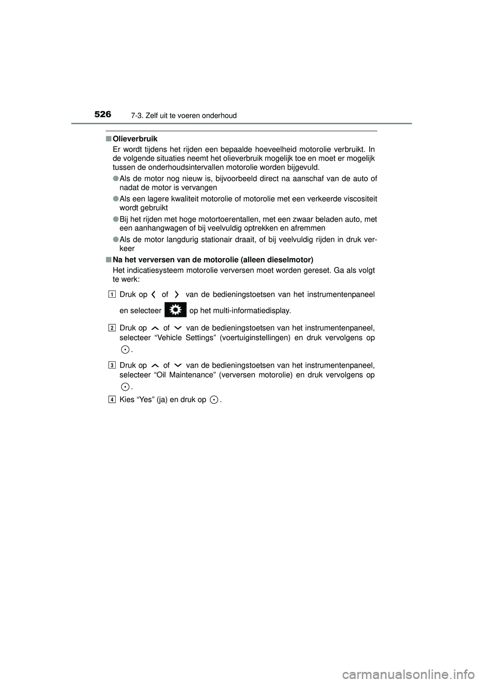 TOYOTA RAV4 2016  Instructieboekje (in Dutch) 5267-3. Zelf uit te voeren onderhoud
RAV4_OM_OM42A45E_(EE)
■Olieverbruik
Er wordt tijdens het rijden een bepaalde hoeveelheid motorolie verbruikt. In
de volgende situaties neemt het olieverbruik mog