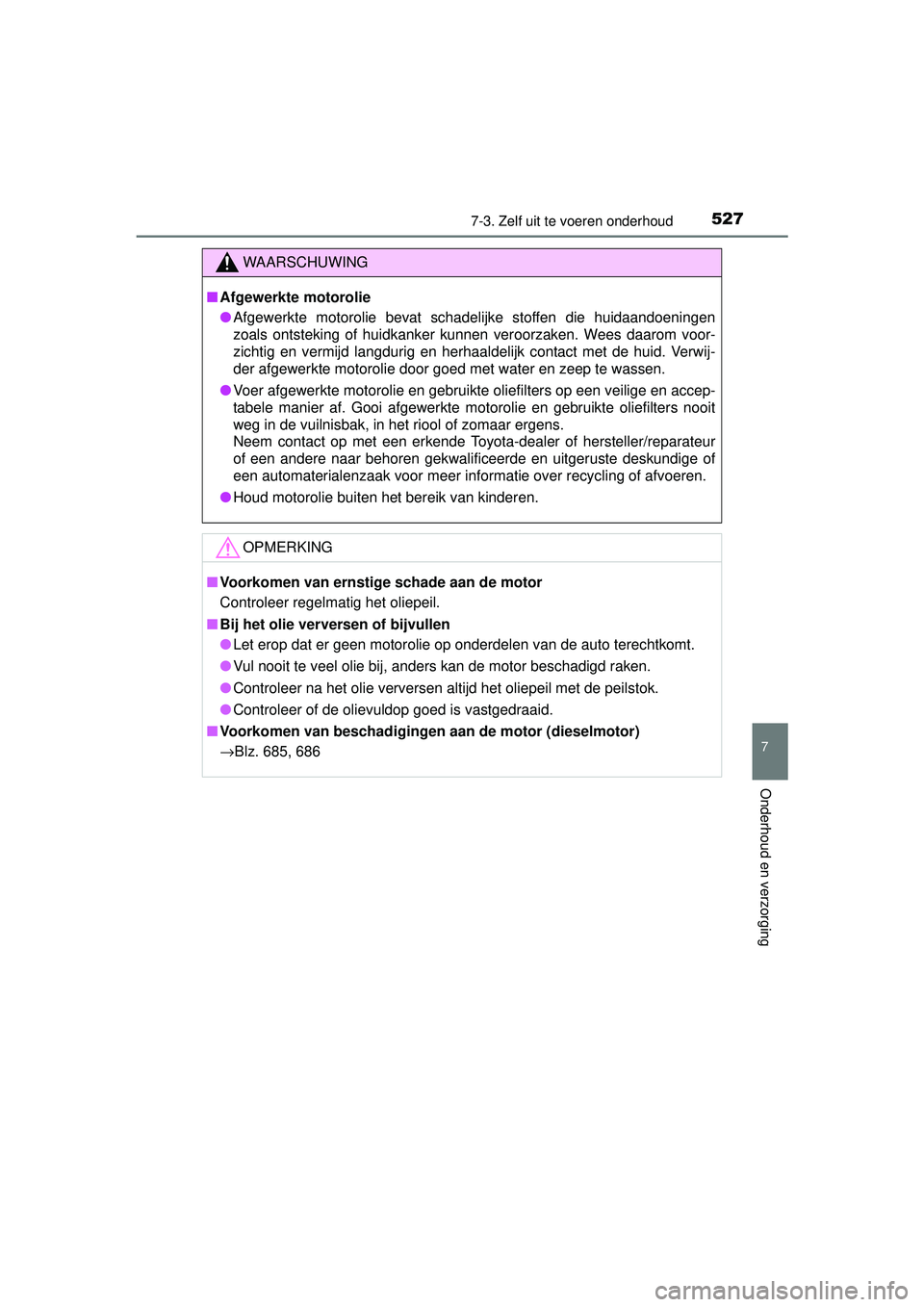 TOYOTA RAV4 2016  Instructieboekje (in Dutch) 5277-3. Zelf uit te voeren onderhoud
RAV4_OM_OM42A45E_(EE)
7
Onderhoud en verzorging
WAARSCHUWING
■Afgewerkte motorolie
● Afgewerkte motorolie bevat schadelijke stoffen die huidaandoeningen
zoals 