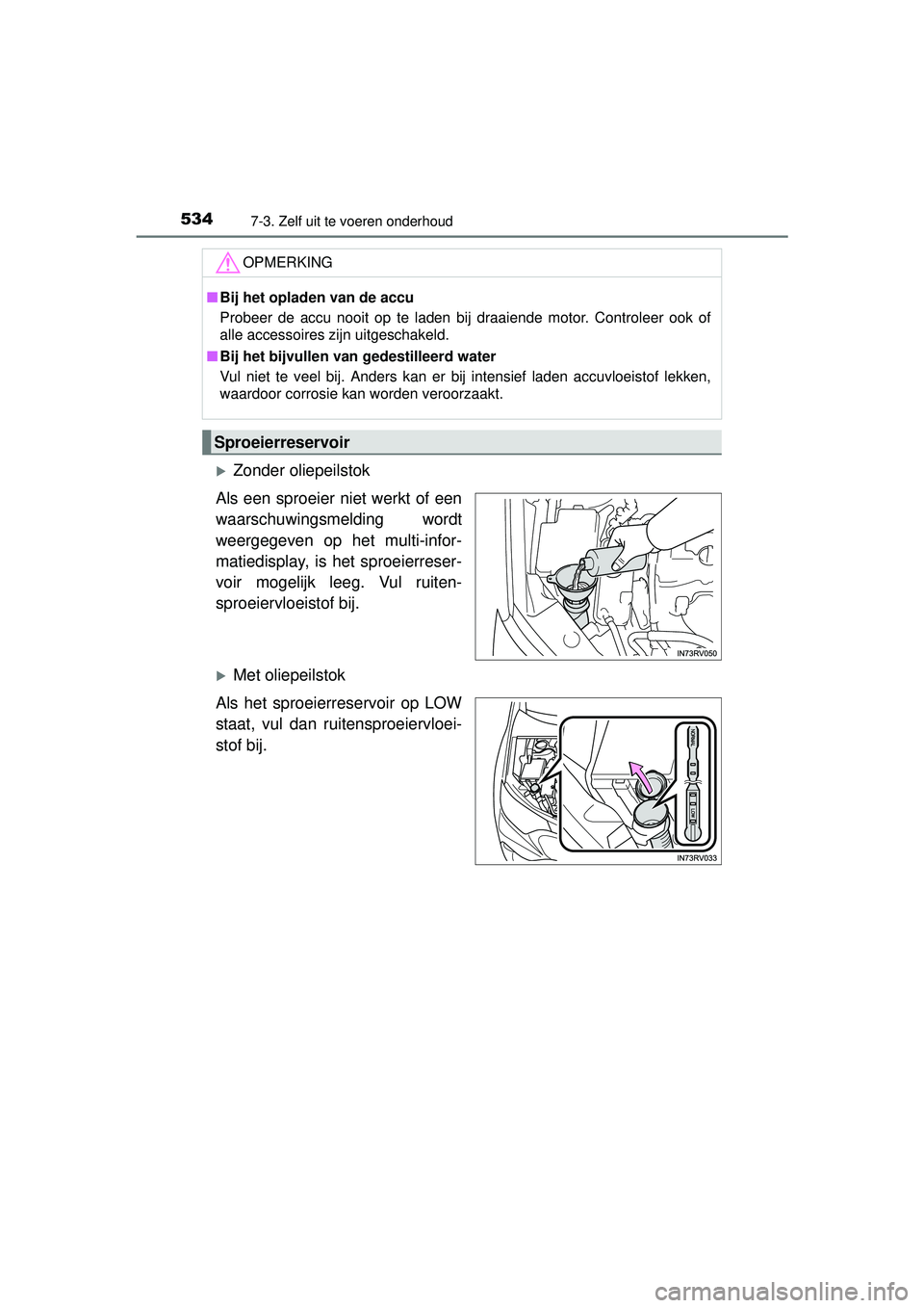 TOYOTA RAV4 2016  Instructieboekje (in Dutch) 5347-3. Zelf uit te voeren onderhoud
RAV4_OM_OM42A45E_(EE)
Zonder oliepeilstok
Als een sproeier niet werkt of een
waarschuwingsmelding wordt
weergegeven op het multi-infor-
matiedisplay, is het spr