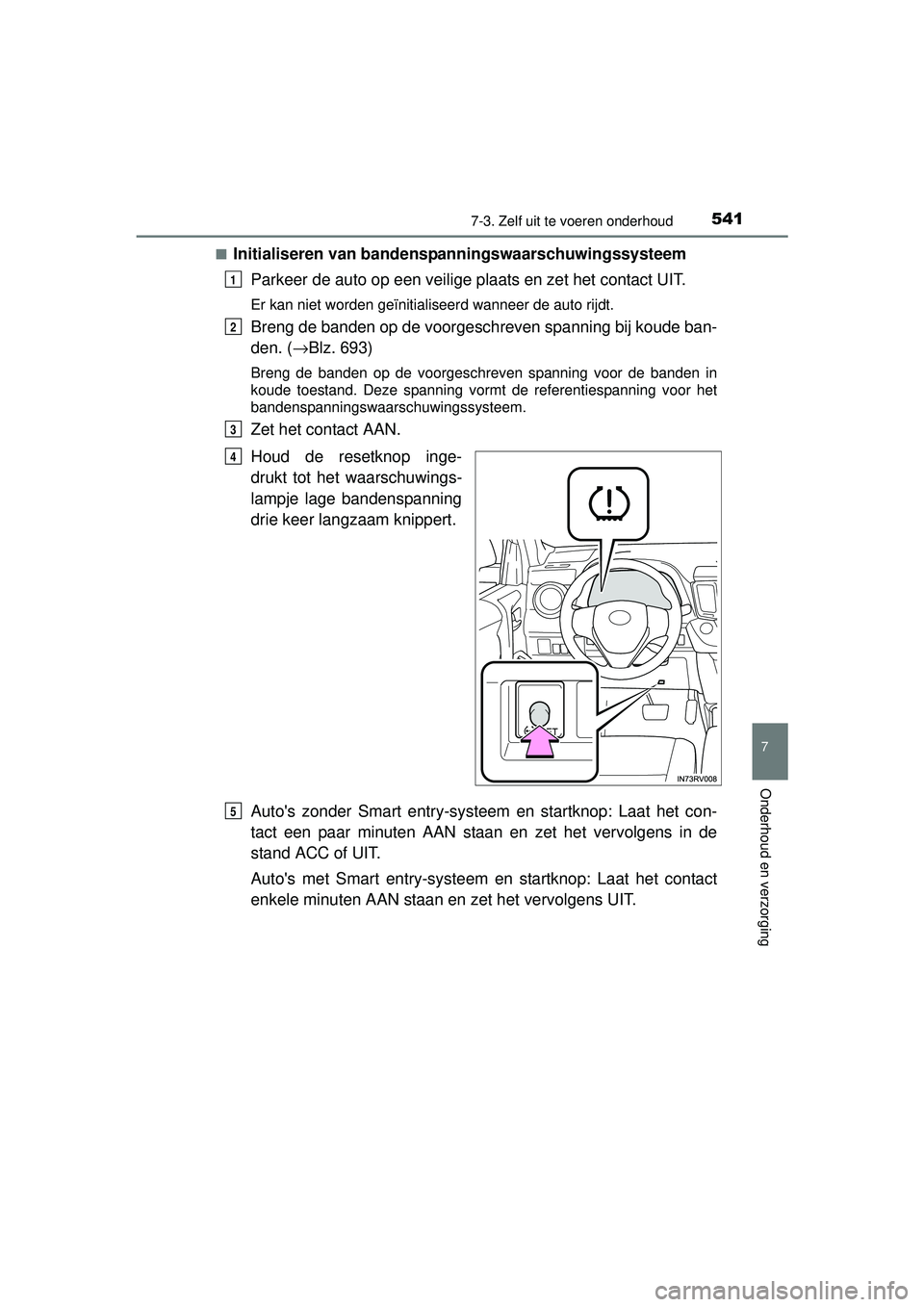 TOYOTA RAV4 2016  Instructieboekje (in Dutch) 5417-3. Zelf uit te voeren onderhoud
RAV4_OM_OM42A45E_(EE)
7
Onderhoud en verzorging
■Initialiseren van bandenspanningswaarschuwingssysteemParkeer de auto op een veilige plaats en zet het contact UI