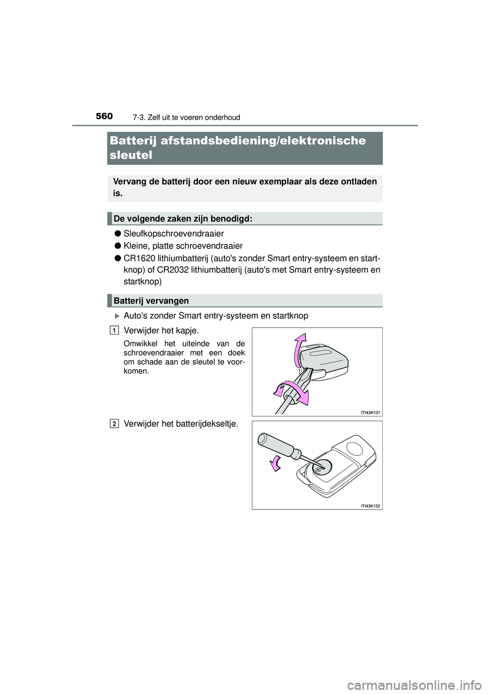 TOYOTA RAV4 2016  Instructieboekje (in Dutch) 5607-3. Zelf uit te voeren onderhoud
RAV4_OM_OM42A45E_(EE)
Batterij afstandsbediening/elektronische 
sleutel
●Sleufkopschroevendraaier
● Kleine, platte schroevendraaier
● CR1620 lithiumbatterij 