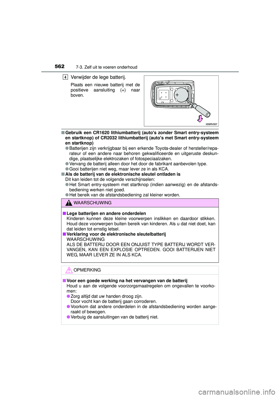 TOYOTA RAV4 2016  Instructieboekje (in Dutch) 5627-3. Zelf uit te voeren onderhoud
RAV4_OM_OM42A45E_(EE)
Verwijder de lege batterij.
Plaats een nieuwe batterij met de
positieve aansluiting (+) naar
boven.
■Gebruik een CR1620 lithiumbatterij  (a