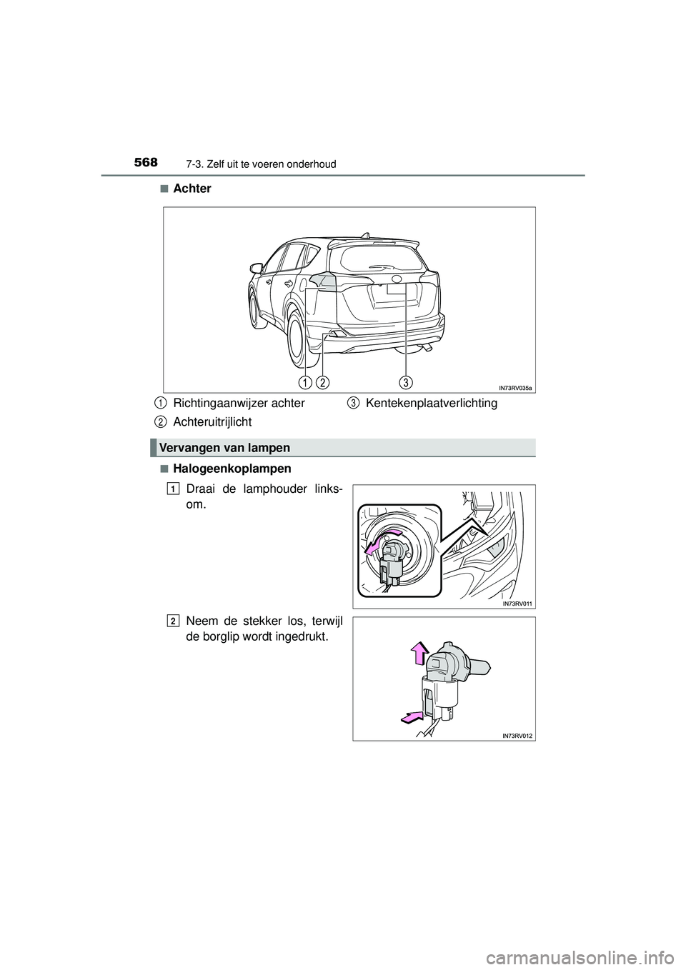 TOYOTA RAV4 2016  Instructieboekje (in Dutch) 5687-3. Zelf uit te voeren onderhoud
RAV4_OM_OM42A45E_(EE)■
Achter
■Halogeenkoplampen
Draai de lamphouder links-
om.
Neem de stekker los, terwijl
de borglip wordt ingedrukt.
Richtingaanwijzer acht
