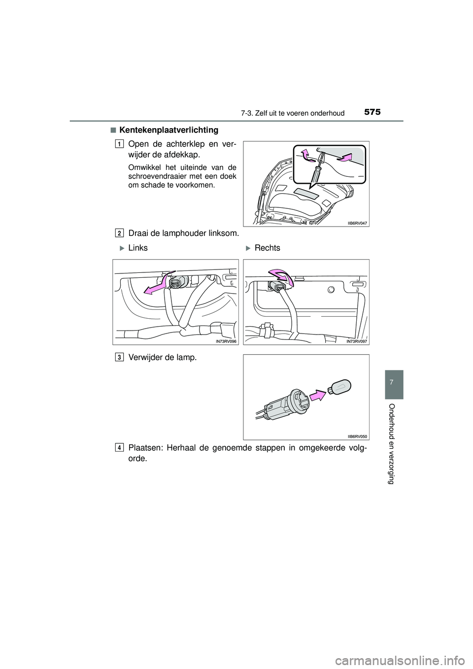 TOYOTA RAV4 2016  Instructieboekje (in Dutch) 5757-3. Zelf uit te voeren onderhoud
RAV4_OM_OM42A45E_(EE)
7
Onderhoud en verzorging
■KentekenplaatverlichtingOpen de achterklep en ver-
wijder de afdekkap.
Omwikkel het uiteinde van de
schroevendra