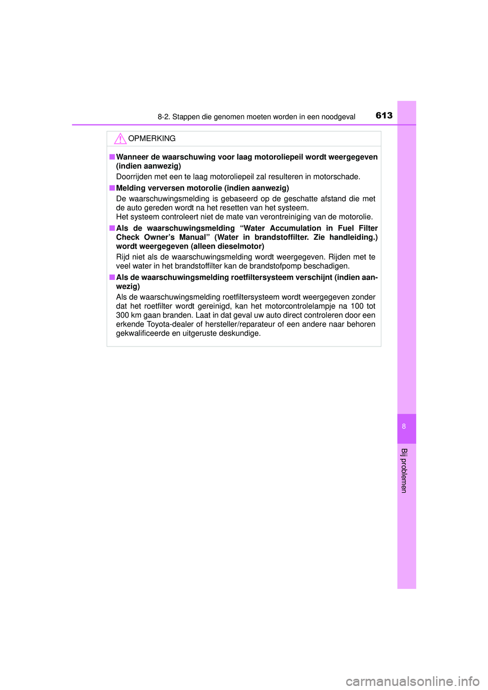 TOYOTA RAV4 2016  Instructieboekje (in Dutch) 6138-2. Stappen die genomen moeten worden in een noodgeval
8
Bij problemen
RAV4_OM_OM42A45E_(EE)
OPMERKING
■Wanneer de waarschuwing voor l aag motoroliepeil wordt weergegeven
(indien aanwezig)
Doorr