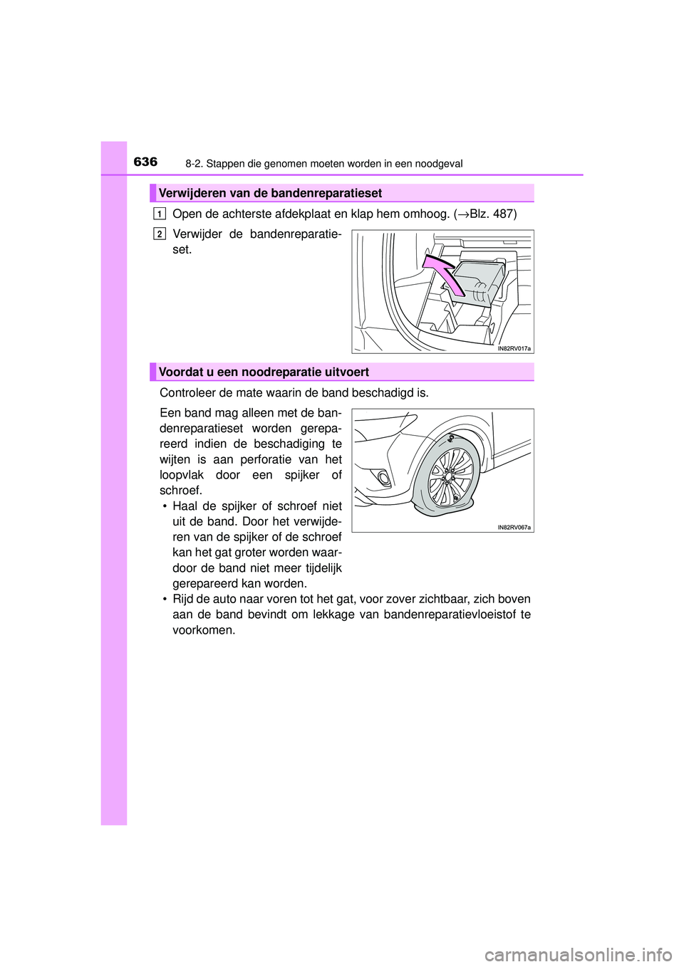 TOYOTA RAV4 2016  Instructieboekje (in Dutch) 6368-2. Stappen die genomen moeten worden in een noodgeval
RAV4_OM_OM42A45E_(EE)
Open de achterste afdekplaat en klap hem omhoog. (→Blz. 487)
Verwijder de bandenreparatie-
set.
Controleer de mate wa
