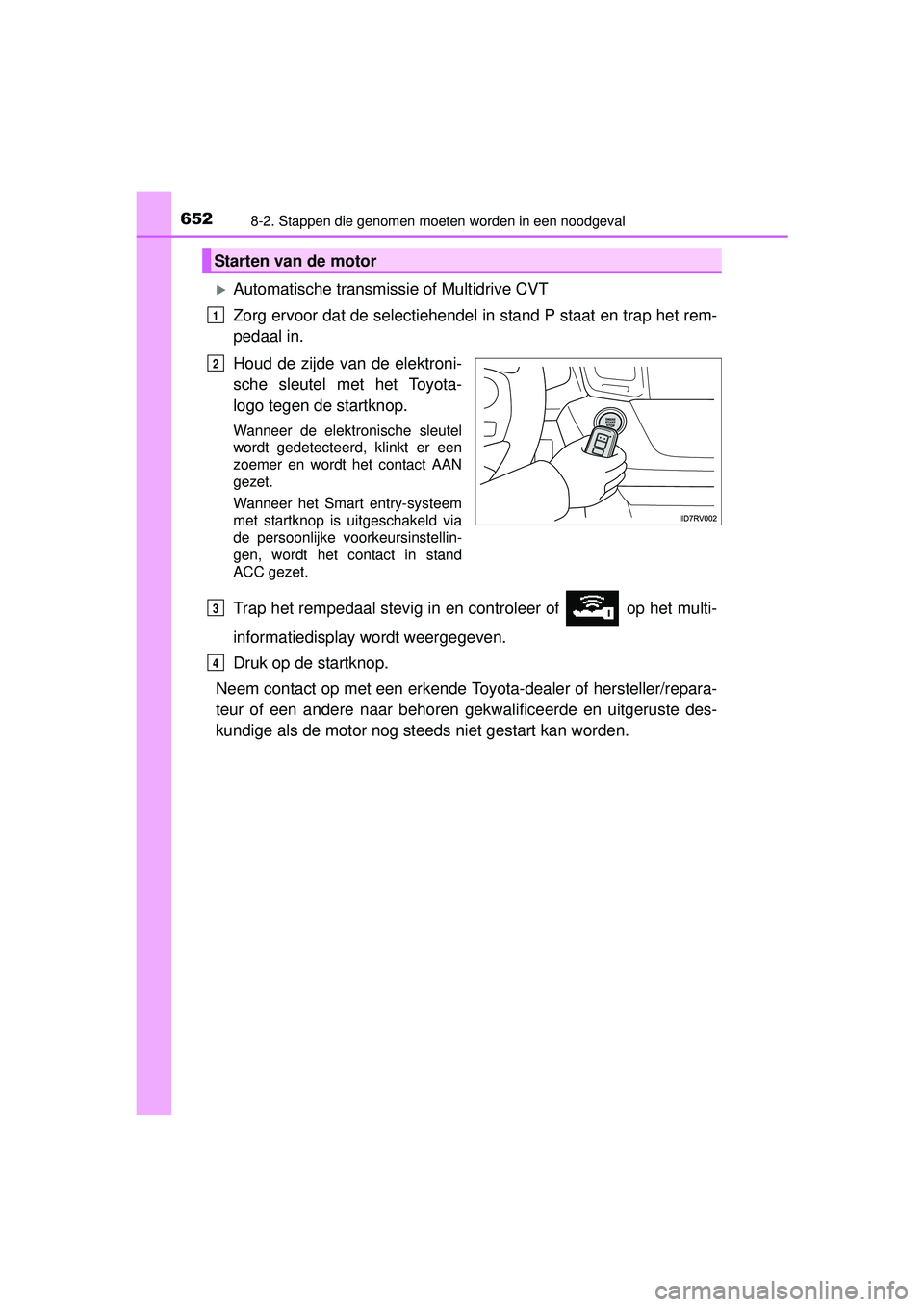 TOYOTA RAV4 2016  Instructieboekje (in Dutch) 6528-2. Stappen die genomen moeten worden in een noodgeval
RAV4_OM_OM42A45E_(EE)
Automatische transmissie of Multidrive CVT
Zorg ervoor dat de selectiehendel in stand P staat en trap het rem-
pedaa