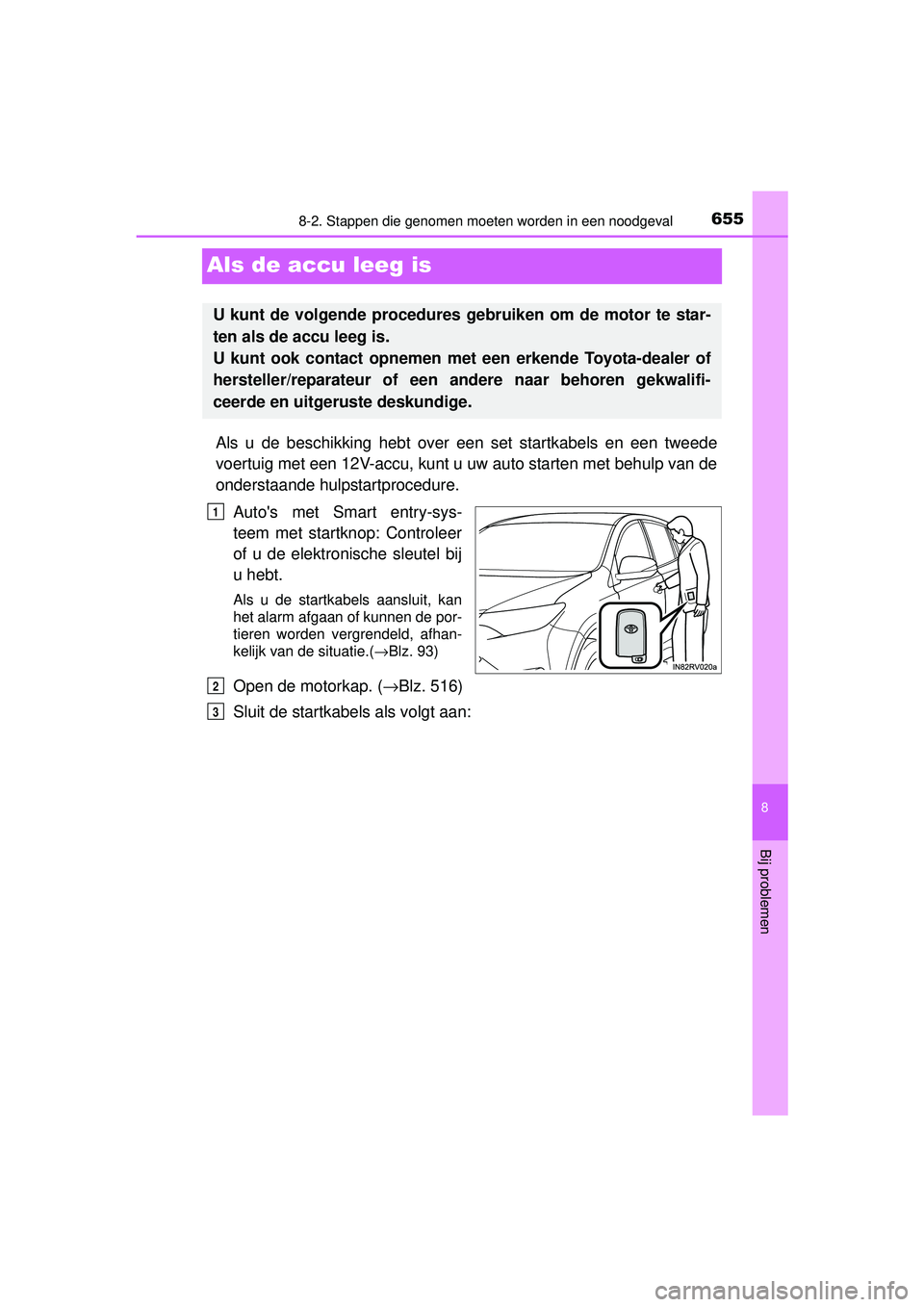 TOYOTA RAV4 2016  Instructieboekje (in Dutch) 6558-2. Stappen die genomen moeten worden in een noodgeval
8
Bij problemen
RAV4_OM_OM42A45E_(EE)
Als de accu leeg is
Als u de beschikking hebt over een set startkabels en een tweede
voertuig met een 1
