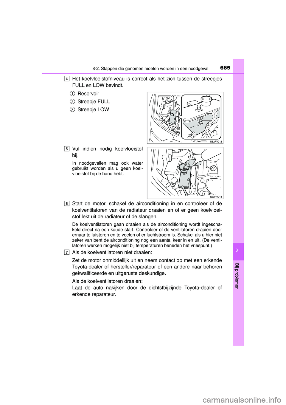 TOYOTA RAV4 2016  Instructieboekje (in Dutch) 6658-2. Stappen die genomen moeten worden in een noodgeval
8
Bij problemen
RAV4_OM_OM42A45E_(EE)
Het koelvloeistofniveau is correct als het zich tussen de streepjes
FULL en LOW bevindt.
Reservoir
Stre
