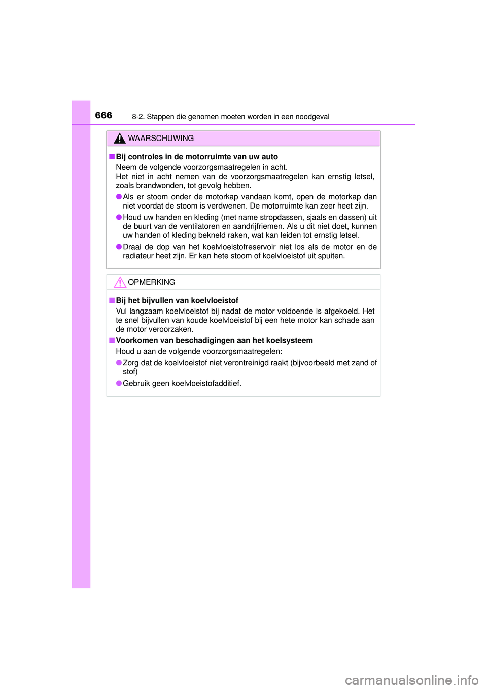 TOYOTA RAV4 2016  Instructieboekje (in Dutch) 6668-2. Stappen die genomen moeten worden in een noodgeval
RAV4_OM_OM42A45E_(EE)
WAARSCHUWING
■Bij controles in de motorruimte van uw auto
Neem de volgende voorzorgsmaatregelen in acht. 
Het niet in