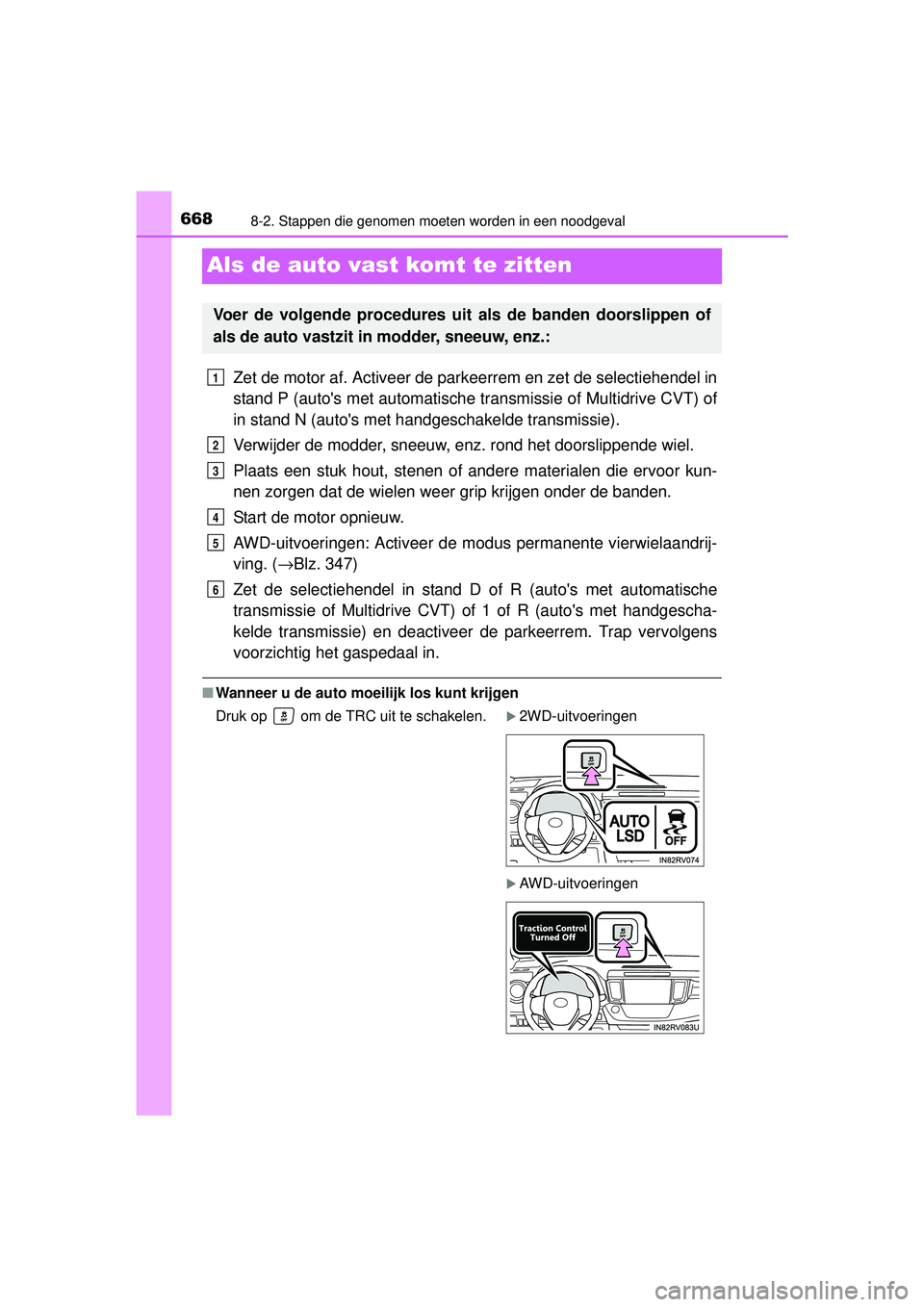 TOYOTA RAV4 2016  Instructieboekje (in Dutch) 6688-2. Stappen die genomen moeten worden in een noodgeval
RAV4_OM_OM42A45E_(EE)
Als de auto vast komt te zitten
Zet de motor af. Activeer de parkeerrem en zet de selectiehendel in
stand P (autos met