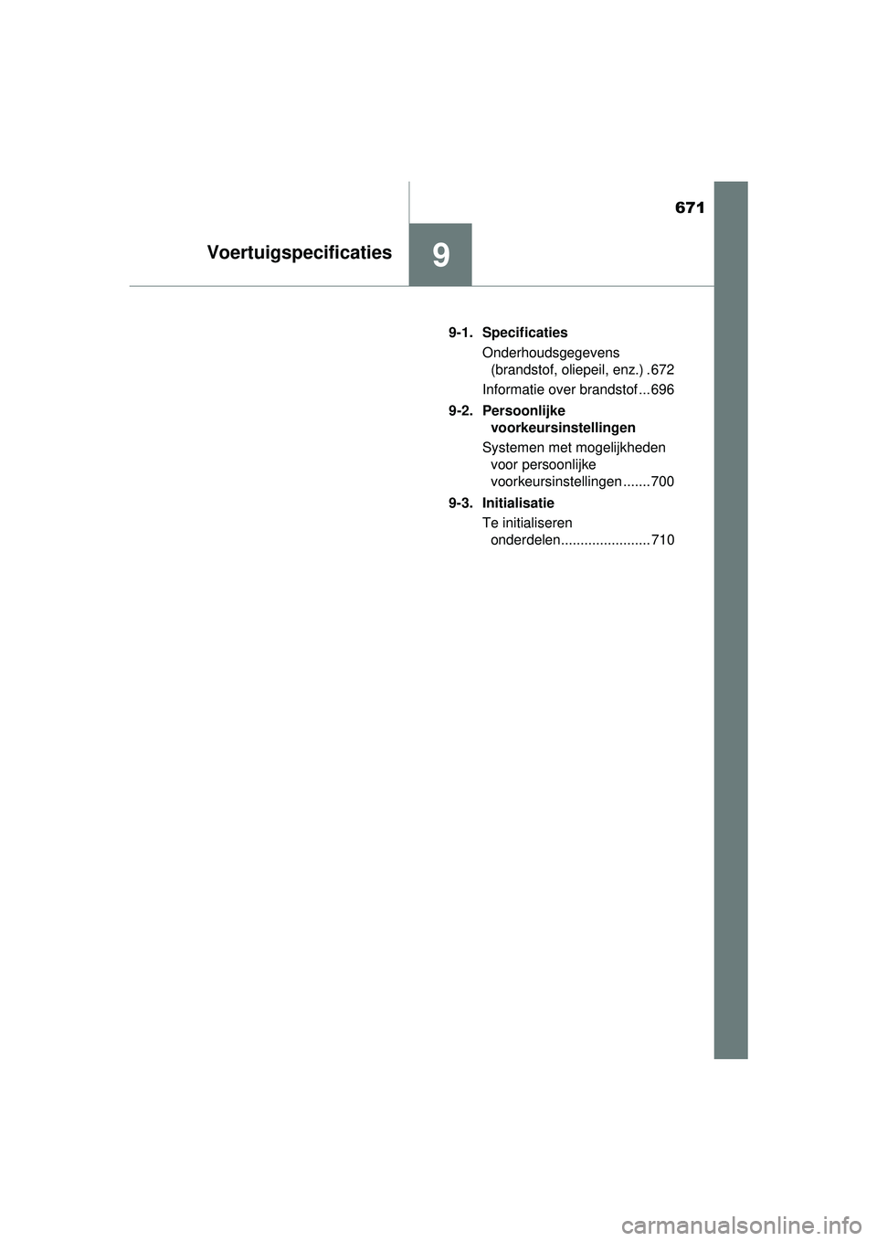 TOYOTA RAV4 2016  Instructieboekje (in Dutch) 671
9Voertuigspecificaties
RAV4_OM_OM42A45E_(EE)9-1. Specificaties
Onderhoudsgegevens (brandstof, oliepeil, enz.) . 672
Informatie over brandstof ... 696
9-2. Persoonlijke  voorkeursinstellingen
Syste