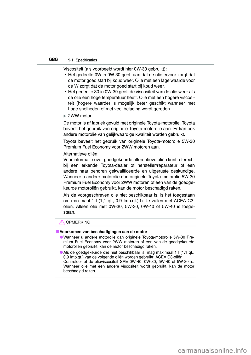 TOYOTA RAV4 2016  Instructieboekje (in Dutch) 6869-1. Specificaties
RAV4_OM_OM42A45E_(EE)
Viscositeit (als voorbeeld wordt hier 0W-30 gebruikt):• Het gedeelte 0W in 0W-30 geeft aan dat de olie ervoor zorgt dat de motor goed start bij koud weer.