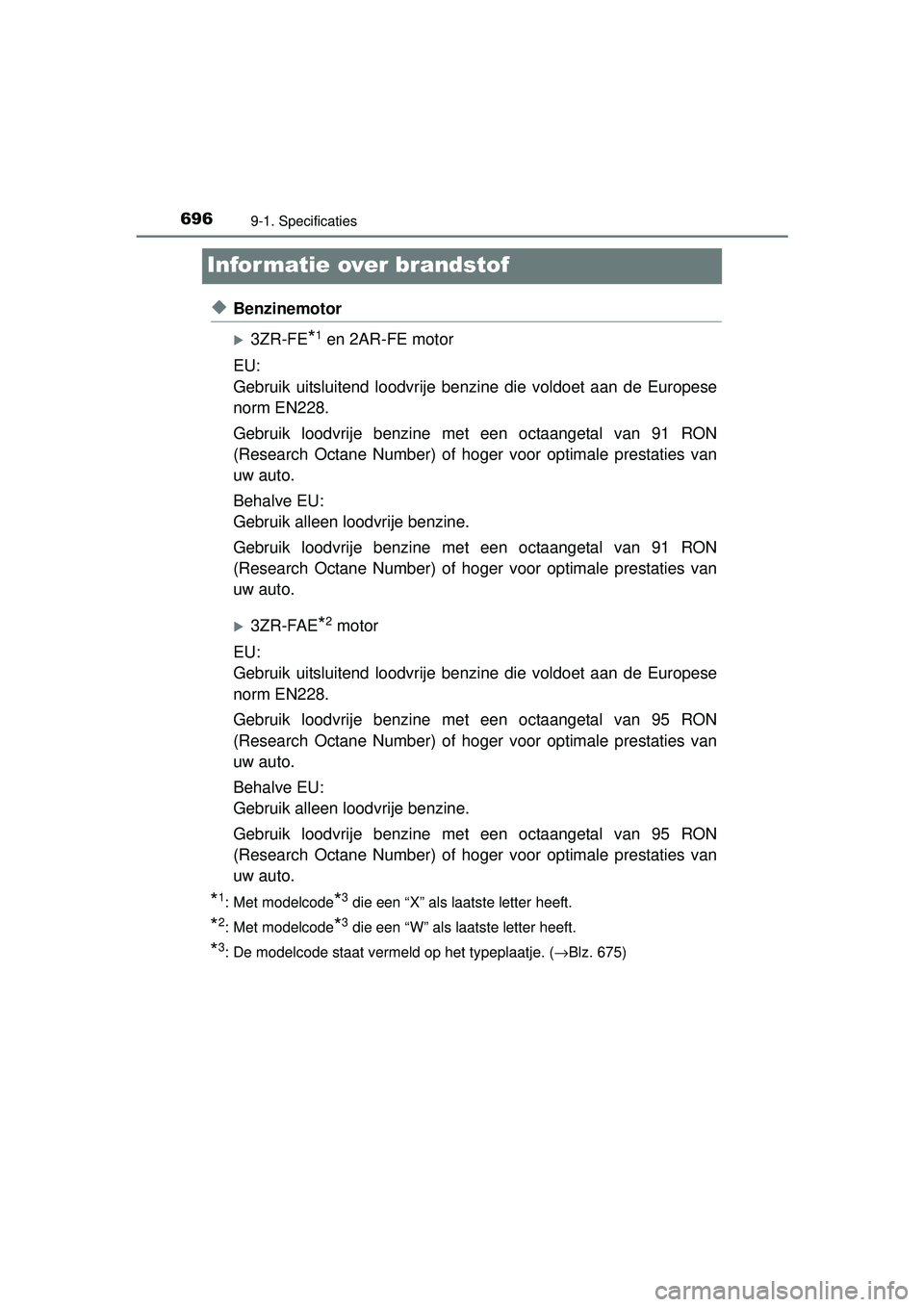 TOYOTA RAV4 2016  Instructieboekje (in Dutch) 6969-1. Specificaties
RAV4_OM_OM42A45E_(EE)
Informatie over brandstof
◆Benzinemotor
3ZR-FE*1 en 2AR-FE motor
EU:
Gebruik uitsluitend loodvrije benzine die voldoet aan de Europese
norm EN228.
Gebr