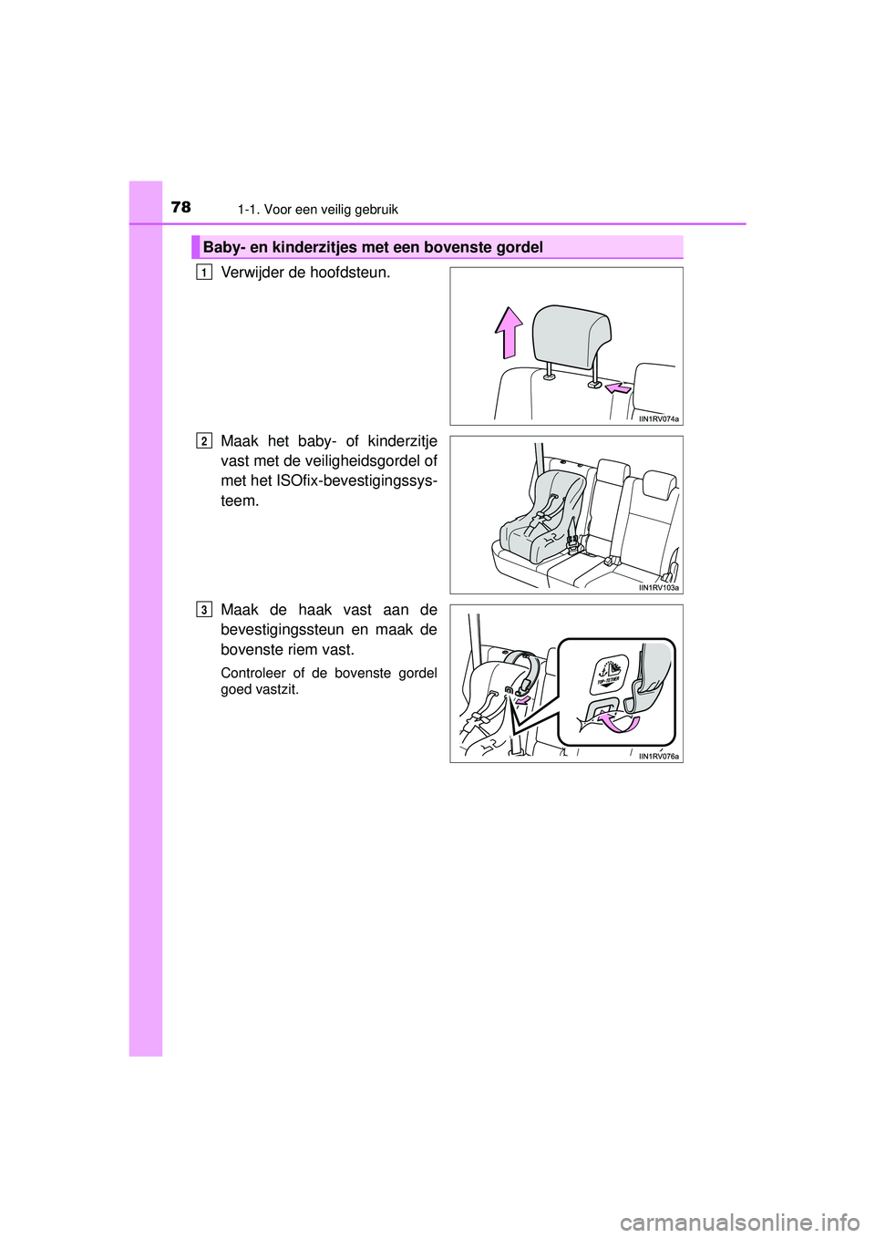 TOYOTA RAV4 2016  Instructieboekje (in Dutch) 781-1. Voor een veilig gebruik
RAV4_OM_OM42A45E_(EE)
Verwijder de hoofdsteun.
Maak het baby- of kinderzitje
vast met de veiligheidsgordel of
met het ISOfix-bevestigingssys-
teem.
Maak de haak vast aan