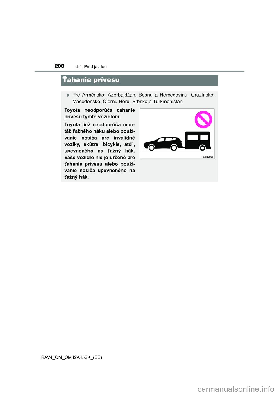 TOYOTA RAV4 2016  Návod na použitie (in Slovakian) 2084-1. Pred jazdou
RAV4_OM_OM42A45SK_(EE)
Ťahanie prívesu
Pre Arménsko, Azerbajdžan, Bosnu a Hercegovinu, Gruzínsko,
Macedónsko, Čiernu Horu, Srbsko a Turkmenistan
Toyota neodporúča ťaha