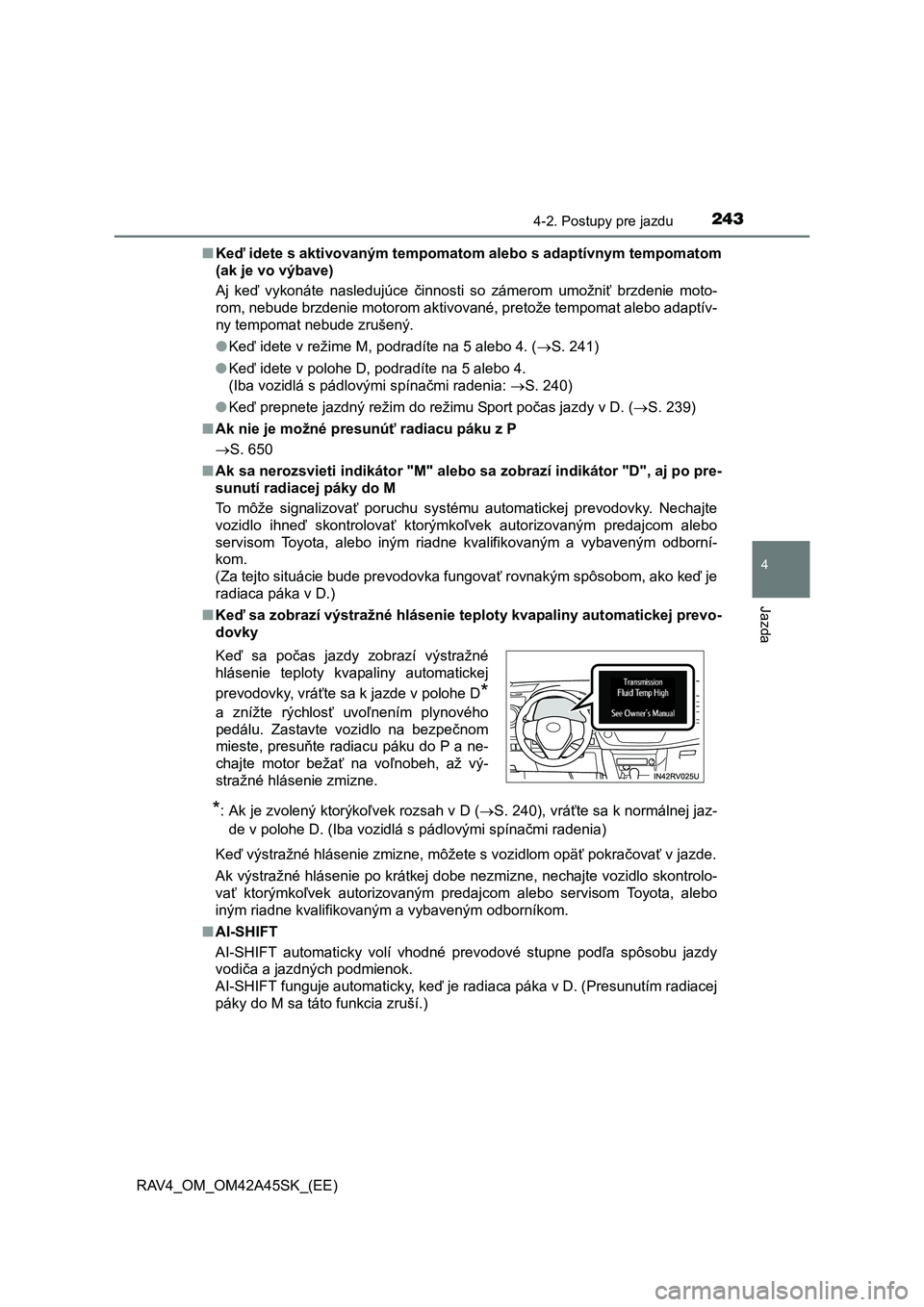 TOYOTA RAV4 2016 Návod na použitie (in Slovakian) 2434-2. Postupy pre jazdu
4
Jazda
RAV4_OM_OM42A45SK_(EE)
■ Keď idete s aktivovaným tempomatom alebo s adaptívnym tempomatom
(ak je vo výbave)
Aj ke ď vykonáte nasledujúce činnosti so zám TOYOTA RAV4 2016 Návod na použitie (in Slovakian) 2434-2. Postupy pre jazdu
4
Jazda
RAV4_OM_OM42A45SK_(EE)
■ Keď idete s aktivovaným tempomatom alebo s adaptívnym tempomatom
(ak je vo výbave)
Aj ke ď vykonáte nasledujúce činnosti so zám