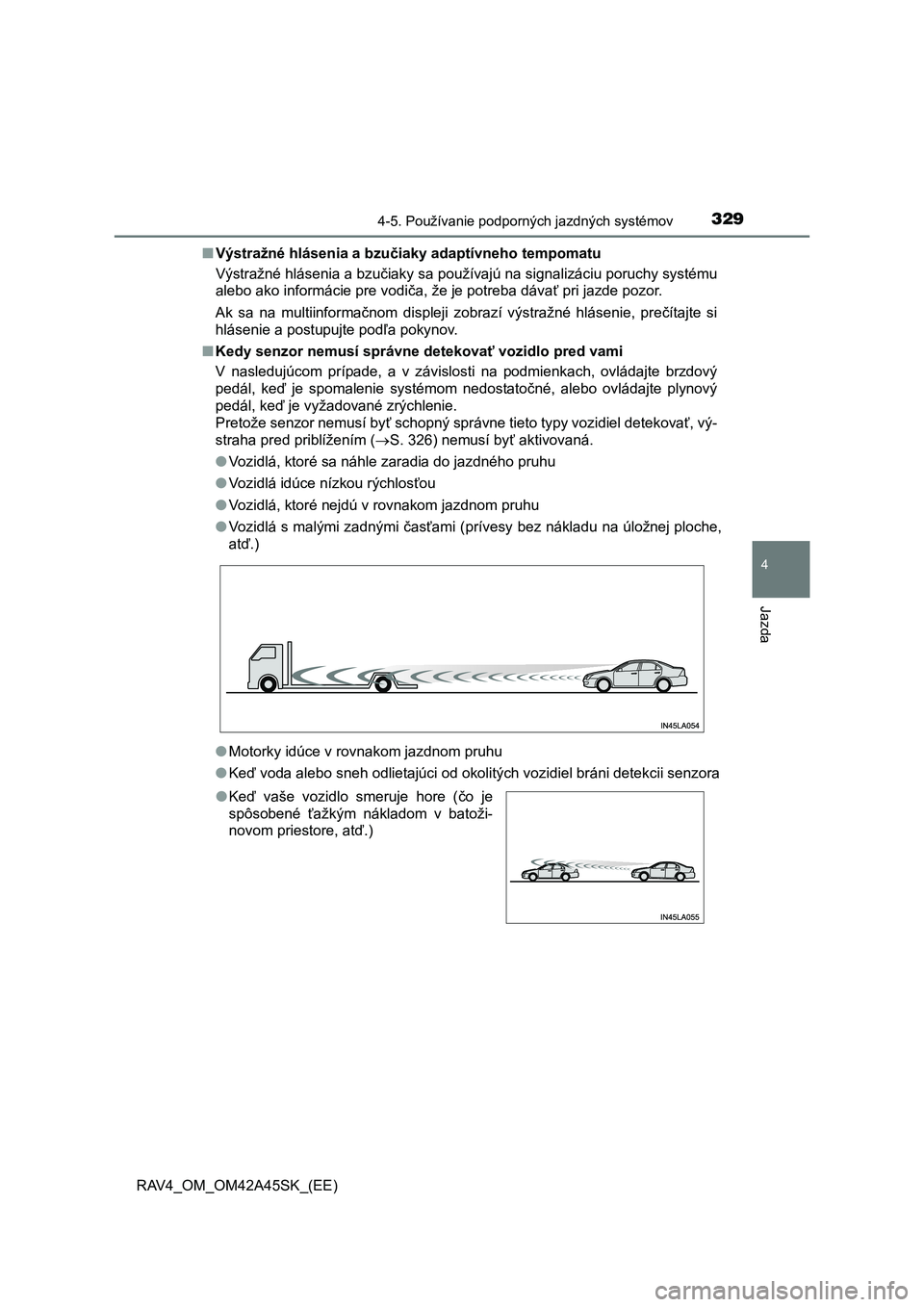 TOYOTA RAV4 2016  Návod na použitie (in Slovakian) 3294-5. Používanie podporných jazdných systémov
4
Jazda
RAV4_OM_OM42A45SK_(EE)■Výstražné hlásenia a bzučiaky adaptívneho tempomatu
Výstražné hlásenia a bzučiaky sa používajú na si