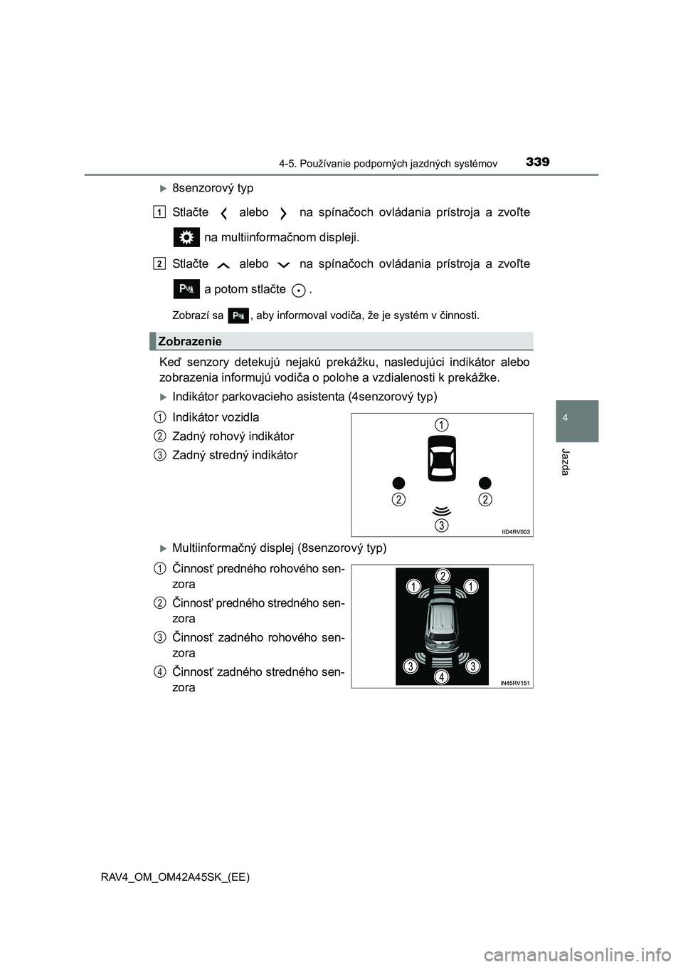 TOYOTA RAV4 2016  Návod na použitie (in Slovakian) 3394-5. Používanie podporných jazdných systémov
4
Jazda
RAV4_OM_OM42A45SK_(EE)
8senzorový typ 
St l a čte   alebo   na spínačoch ovládania prístroja a zvoľte 
 na multiinforma čnom dis