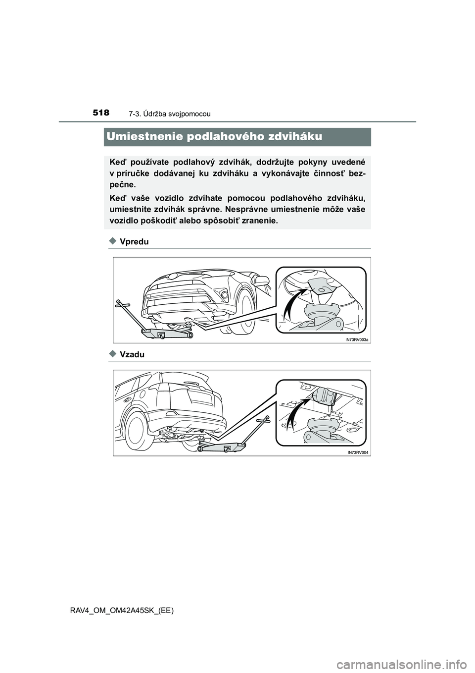 TOYOTA RAV4 2016  Návod na použitie (in Slovakian) 5187-3. Údržba svojpomocou
RAV4_OM_OM42A45SK_(EE)
Umiestnenie podlahového zdviháku
◆Vpredu
◆Vzadu
Keď používate podlahový zdvihák, dodržujte pokyny uvedené
v príručke dodávanej ku zd