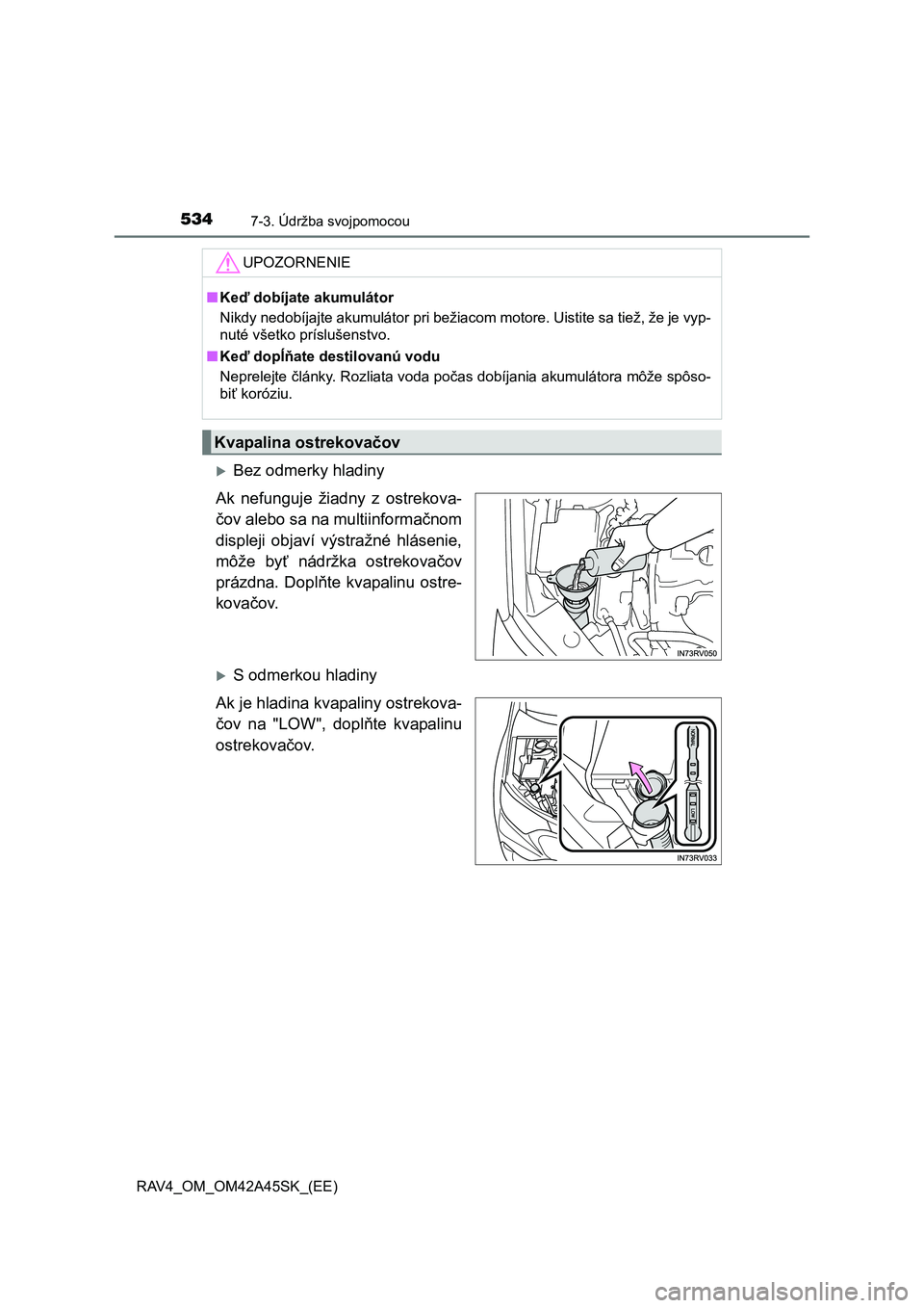 TOYOTA RAV4 2016  Návod na použitie (in Slovakian) 5347-3. Údržba svojpomocou
RAV4_OM_OM42A45SK_(EE)
Bez odmerky hladiny
Ak nefunguje žiadny z ostrekova-
čov alebo sa na multiinformačnom
displeji objaví výstražné hlásenie,
môže byť ná
