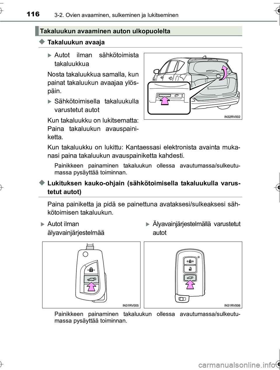 TOYOTA RAV4 2016  Omistajan Käsikirja (in Finnish) 1163-2. Ovien avaaminen, sulkeminen ja lukitseminen
OM42A45FI
◆Takaluukun avaaja
�XAutot ilman sähkötoimista
takaluukkua
Nosta takaluukkua samalla, kun
painat takaluukun avaajaa ylös-
päin.
�XS