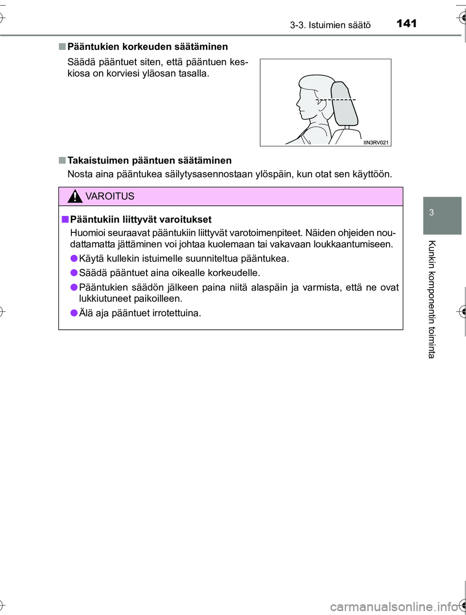 TOYOTA RAV4 2016  Omistajan Käsikirja (in Finnish) 1413-3. Istuimien säätö
3
Kunkin komponentin toiminta
OM42A45FI■
Pääntukien korkeuden säätäminen
■ Takaistuimen pääntuen säätäminen
Nosta aina pääntukea säilytysasennostaan ylösp