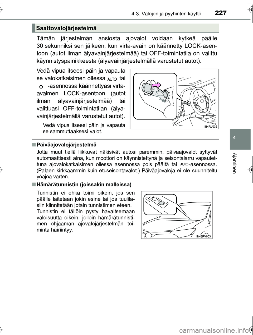 TOYOTA RAV4 2016  Omistajan Käsikirja (in Finnish) 2274-3. Valojen ja pyyhinten käyttö
4
Ajaminen
OM42A45FI
Tämän järjestelmän ansiosta ajovalot voidaan kytkeä päälle
30 sekunniksi sen jälkeen, kun virta-avain on käännetty LOCK-asen-
toon 