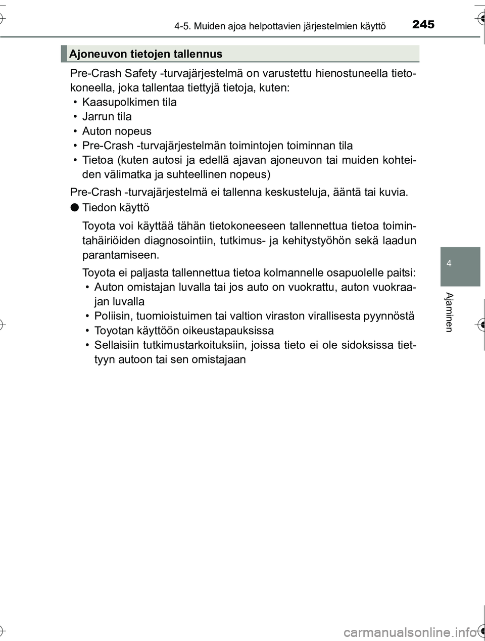 TOYOTA RAV4 2016 Omistajan Käsikirja (in Finnish) 2454-5. Muiden ajoa helpottavien järjestelmien käyttö
4
Ajaminen
OM42A45FI
Pre-Crash Safety -turvajärjestelmä on varustettu hienostuneella tieto-
koneella, joka tallentaa tiettyjä tietoja, kuten TOYOTA RAV4 2016 Omistajan Käsikirja (in Finnish) 2454-5. Muiden ajoa helpottavien järjestelmien käyttö
4
Ajaminen
OM42A45FI
Pre-Crash Safety -turvajärjestelmä on varustettu hienostuneella tieto-
koneella, joka tallentaa tiettyjä tietoja, kuten