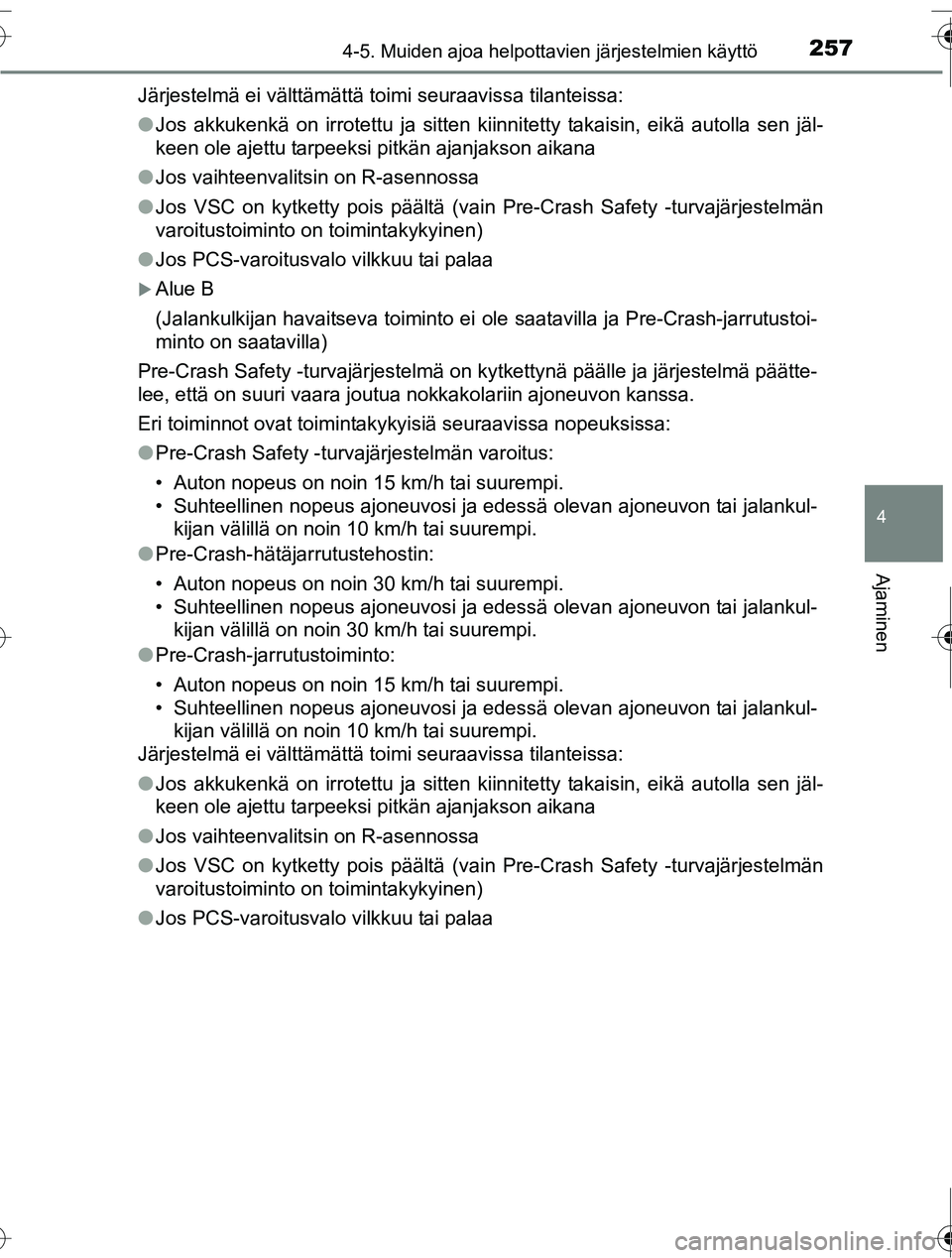 TOYOTA RAV4 2016  Omistajan Käsikirja (in Finnish) 2574-5. Muiden ajoa helpottavien järjestelmien käyttö
4
Ajaminen
OM42A45FIJärjestelmä ei välttämättä toimi seuraavissa tilanteissa:
●
Jos akkukenkä on irrotettu ja sitten kiinnitetty takai
