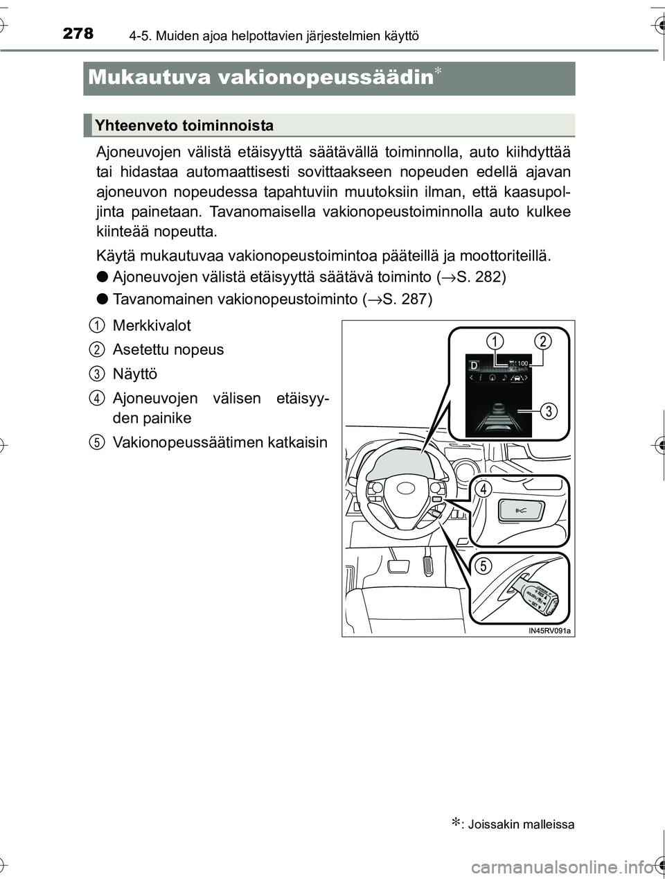 TOYOTA RAV4 2016  Omistajan Käsikirja (in Finnish) 2784-5. Muiden ajoa helpottavien järjestelmien käyttö
OM42A45FI
Mukautuva vakionopeussäädin∗
Ajoneuvojen välistä etäisyyttä säätäv ällä toiminnolla, auto kiihdyttää
tai hidastaa auto