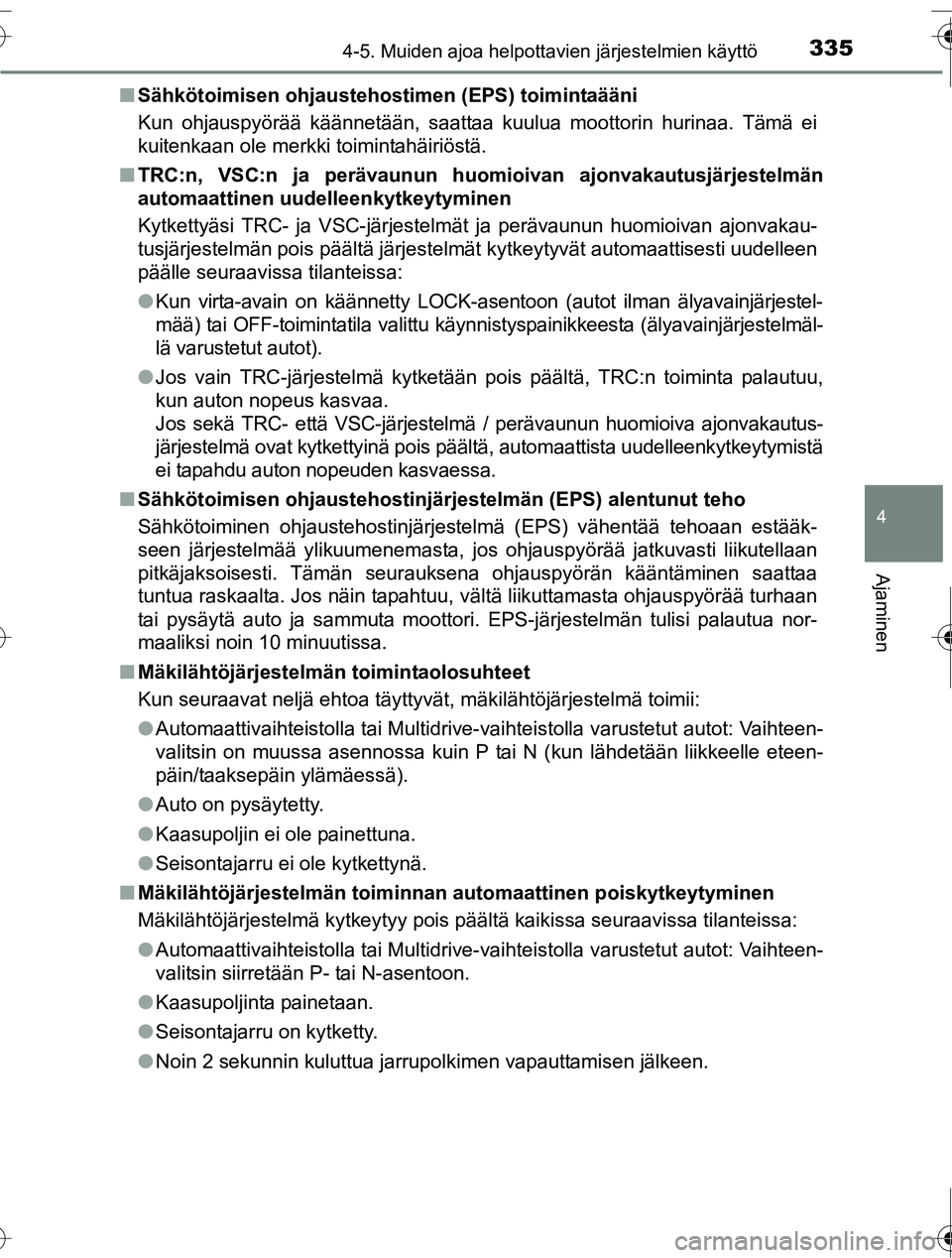 TOYOTA RAV4 2016 Omistajan Käsikirja (in Finnish) 3354-5. Muiden ajoa helpottavien järjestelmien käyttö
4
Ajaminen
OM42A45FI■
Sähkötoimisen ohjaustehos timen (EPS) toimintaääni
Kun ohjauspyörää käännetään, saattaa kuulua moottorin hur TOYOTA RAV4 2016 Omistajan Käsikirja (in Finnish) 3354-5. Muiden ajoa helpottavien järjestelmien käyttö
4
Ajaminen
OM42A45FI■
Sähkötoimisen ohjaustehos timen (EPS) toimintaääni
Kun ohjauspyörää käännetään, saattaa kuulua moottorin hur